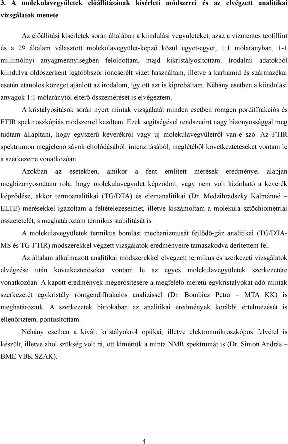 Irodalmi adatokból kiindulva oldószerként legtöbbször ioncserélt vizet használtam, illetve a karbamid és származékai esetén etanolos közeget ajánlott az irodalom, így ott azt is kipróbáltam.