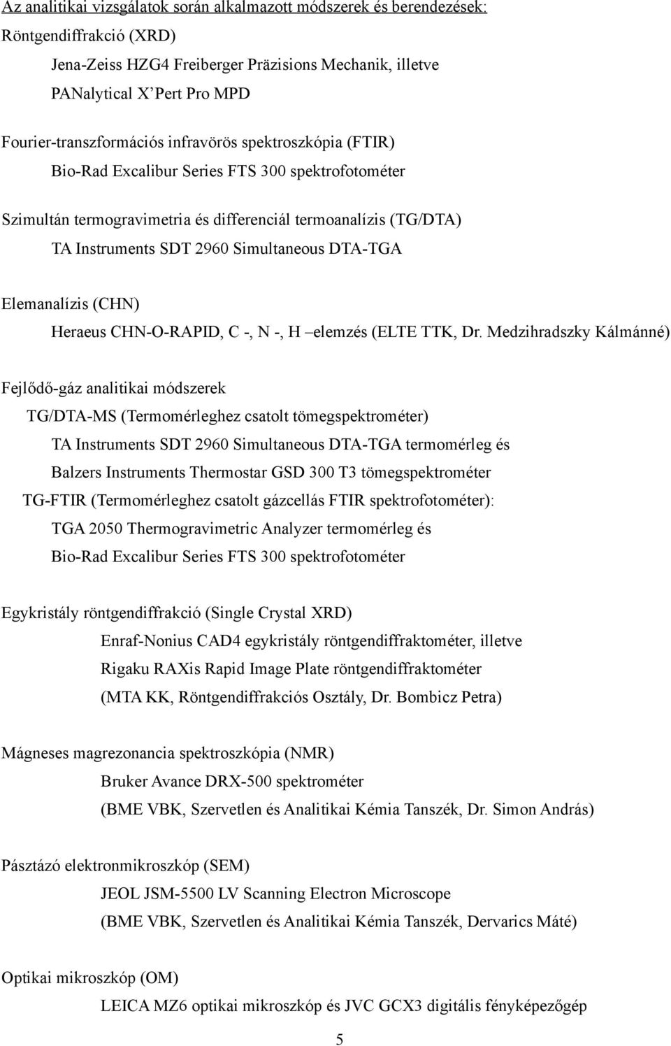 Simultaneous DTA-TGA Elemanalízis (CH) Heraeus CH-O-RAPID, C -, -, H elemzés (ELTE TTK, Dr.