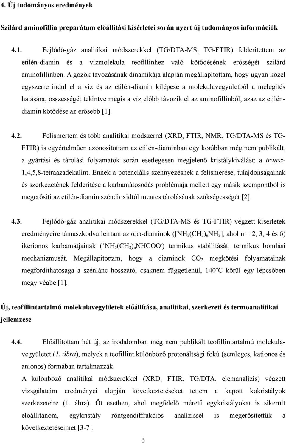 A gőzök távozásának dinamikája alapján megállapítottam, hogy ugyan közel egyszerre indul el a víz és az etilén-diamin kilépése a molekulavegyületből a melegítés hatására, összességét tekintve mégis a