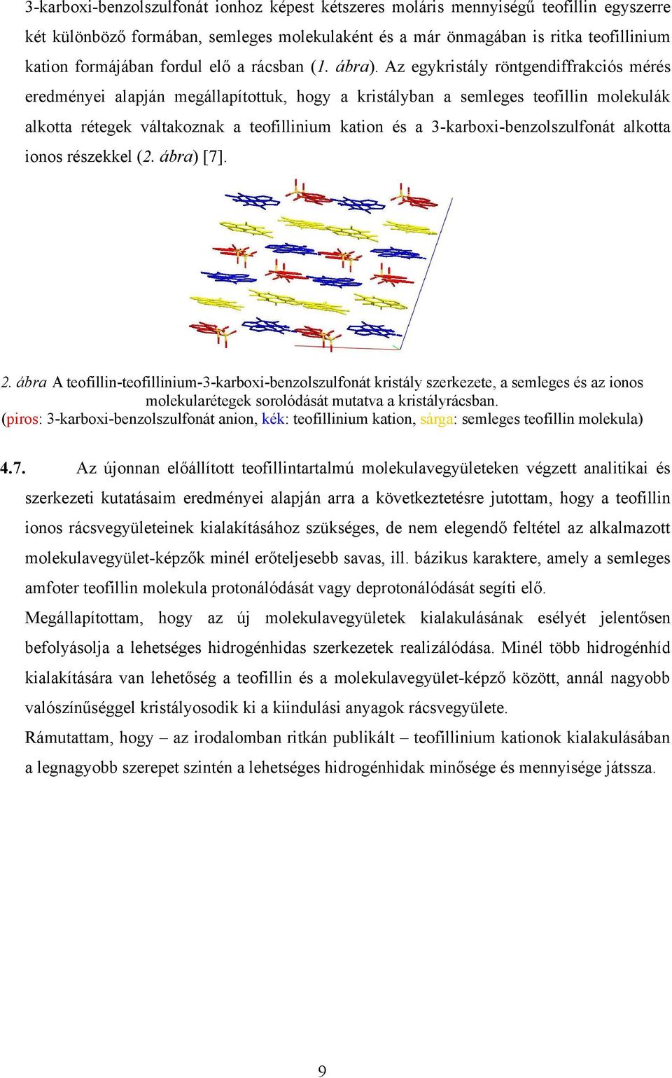 Az egykristály röntgendiffrakciós mérés eredményei alapján megállapítottuk, hogy a kristályban a semleges teofillin molekulák alkotta rétegek váltakoznak a teofillinium kation és a
