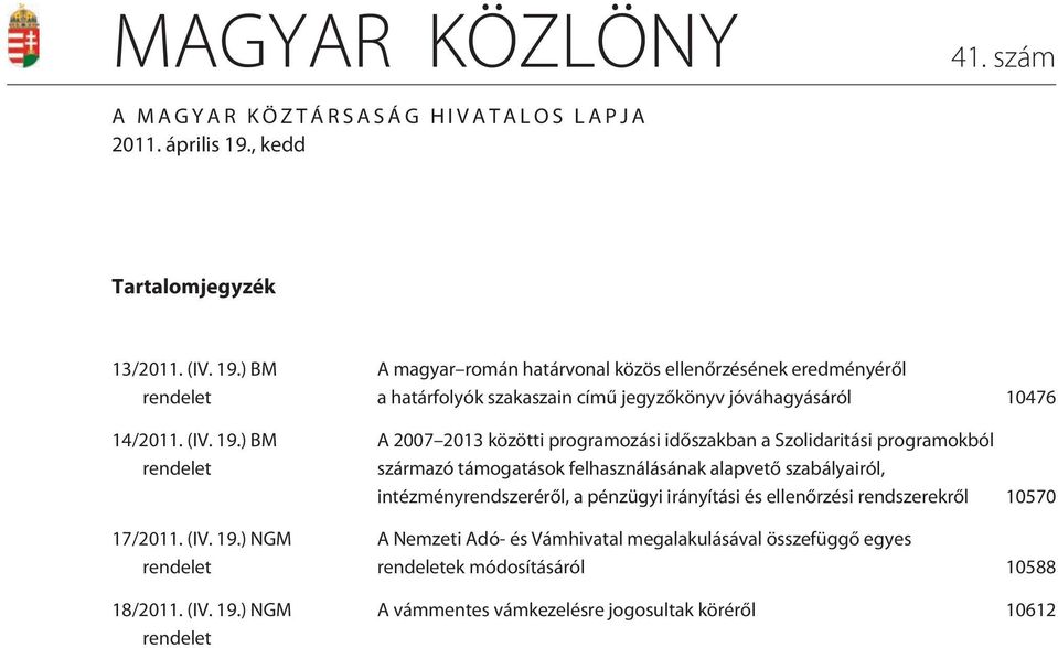 ) NGM rendelet A magyar román határvonal közös ellenõrzésének eredményérõl a határfolyók szakaszain címû jegyzõkönyv jóváhagyásáról 10476 A 2007 2013 közötti programozási