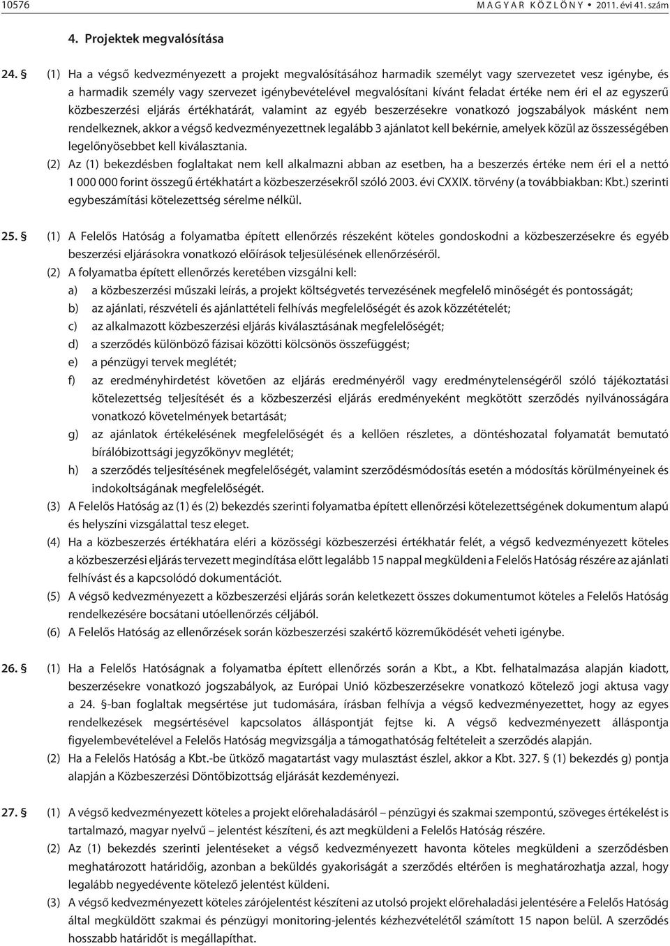 nem éri el az egyszerû közbeszerzési eljárás értékhatárát, valamint az egyéb beszerzésekre vonatkozó jogszabályok másként nem rendelkeznek, akkor a végsõ kedvezményezettnek legalább 3 ajánlatot kell