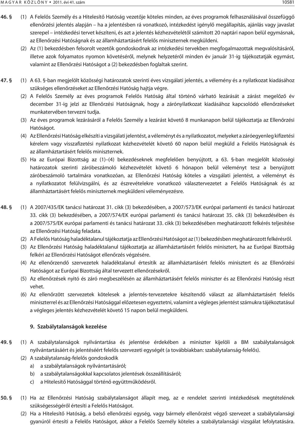 megállapítás, ajánlás vagy javaslat szerepel intézkedési tervet készíteni, és azt a jelentés kézhezvételétõl számított 20 naptári napon belül egymásnak, az Ellenõrzési Hatóságnak és az