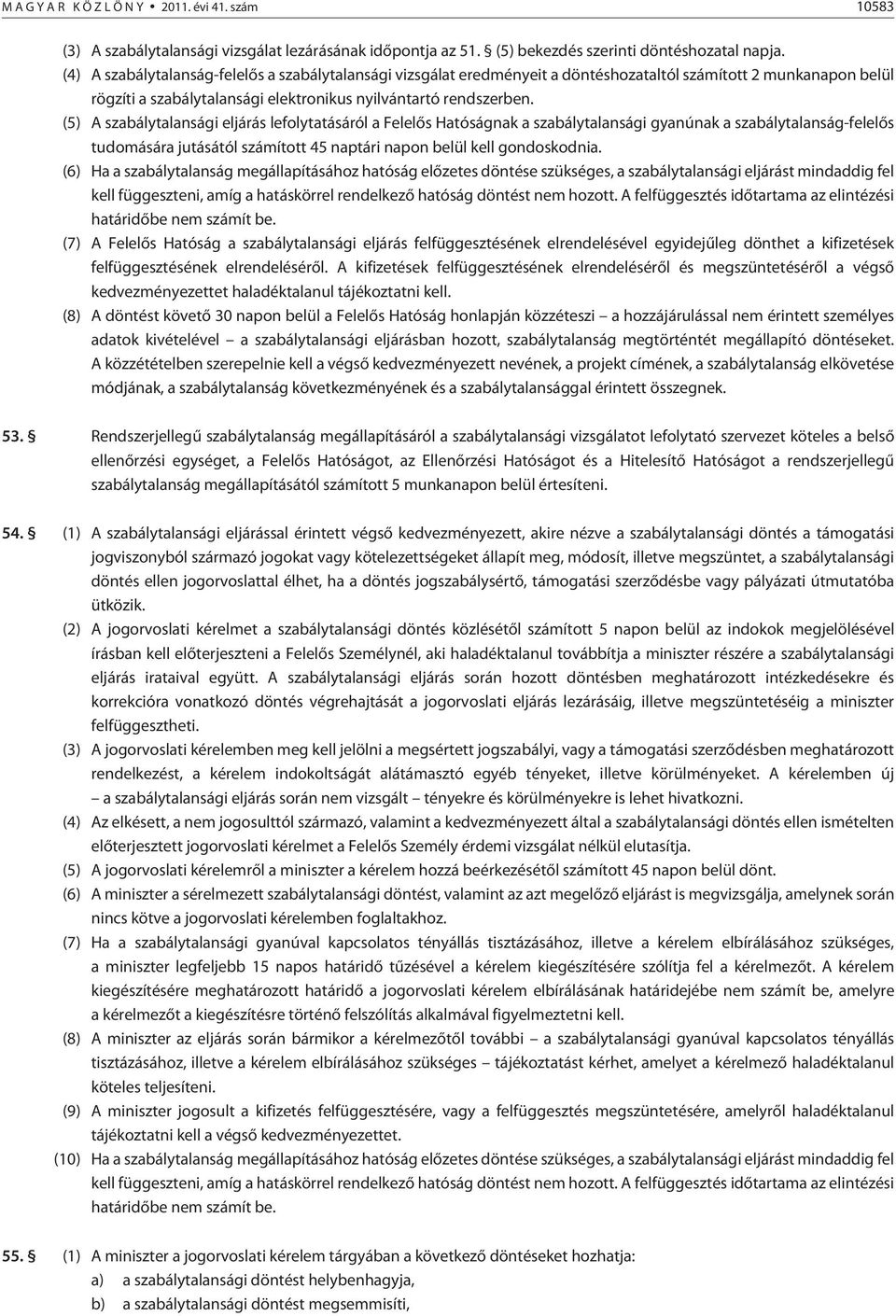 (5) A szabálytalansági eljárás lefolytatásáról a Felelõs Hatóságnak a szabálytalansági gyanúnak a szabálytalanság-felelõs tudomására jutásától számított 45 naptári napon belül kell gondoskodnia.