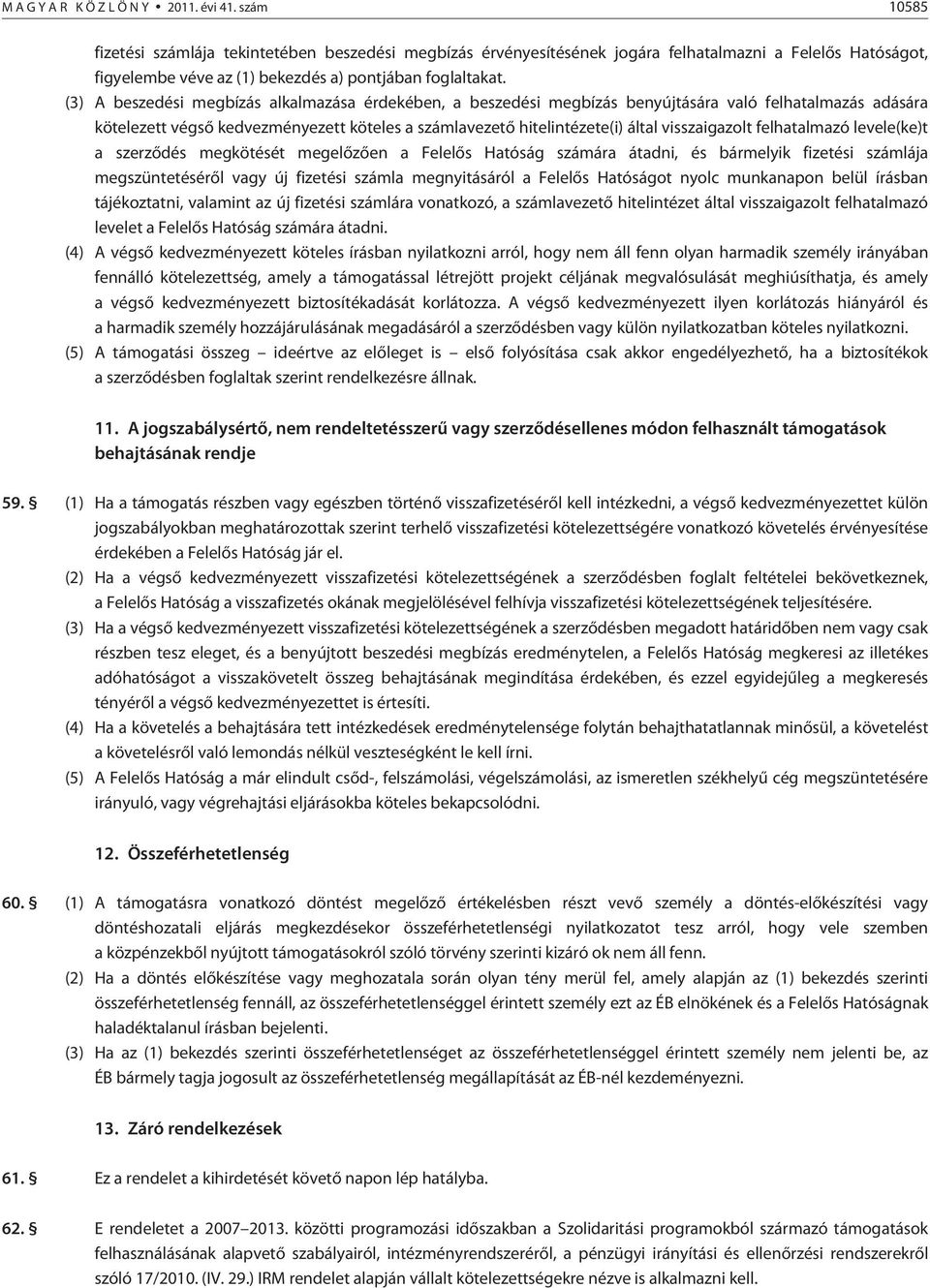 (3) A beszedési megbízás alkalmazása érdekében, a beszedési megbízás benyújtására való felhatalmazás adására kötelezett végsõ kedvezményezett köteles a számlavezetõ hitelintézete(i) által