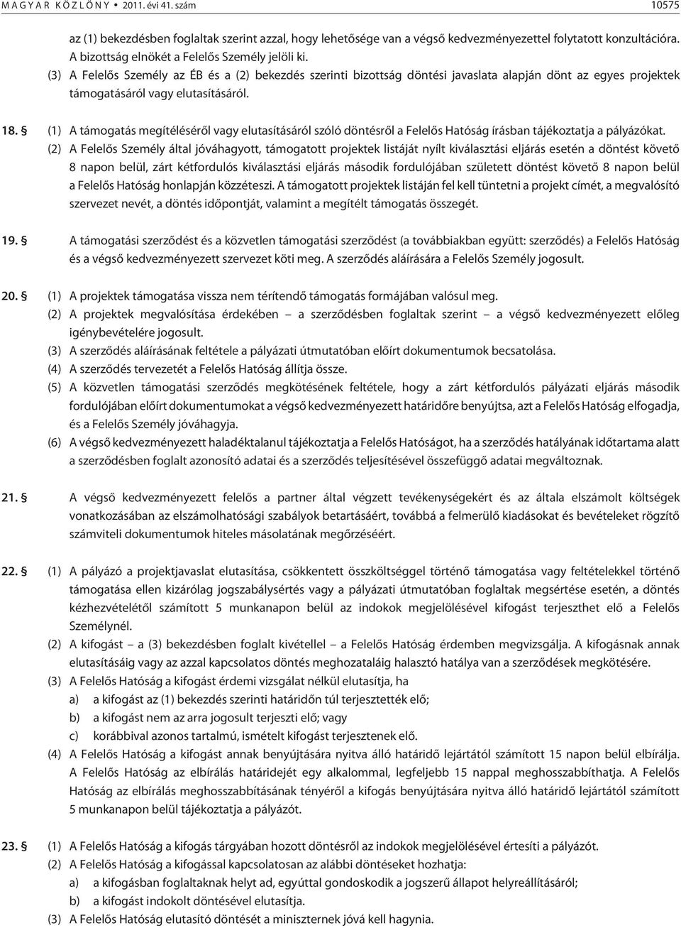 18. (1) A támogatás megítélésérõl vagy elutasításáról szóló döntésrõl a Felelõs Hatóság írásban tájékoztatja a pályázókat.