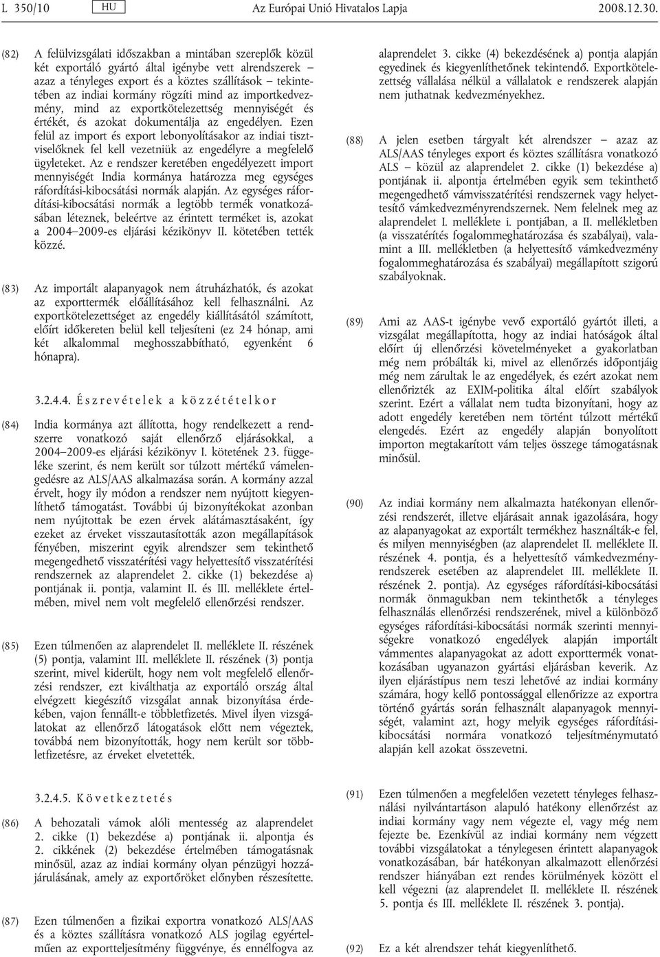 rögzíti mind az importkedvezmény, mind az exportkötelezettség mennyiségét és értékét, és azokat dokumentálja az engedélyen.
