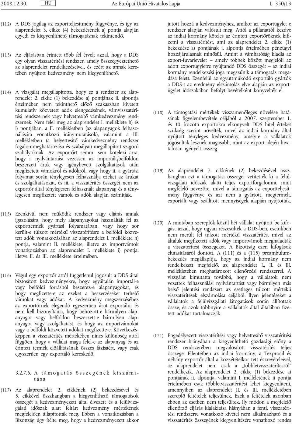 (113) Az eljárásban érintett több fél érvelt azzal, hogy a DDS egy olyan visszatérítési rendszer, amely összeegyeztethető az alaprendelet rendelkezéseivel, és ezért az annak keretében nyújtott