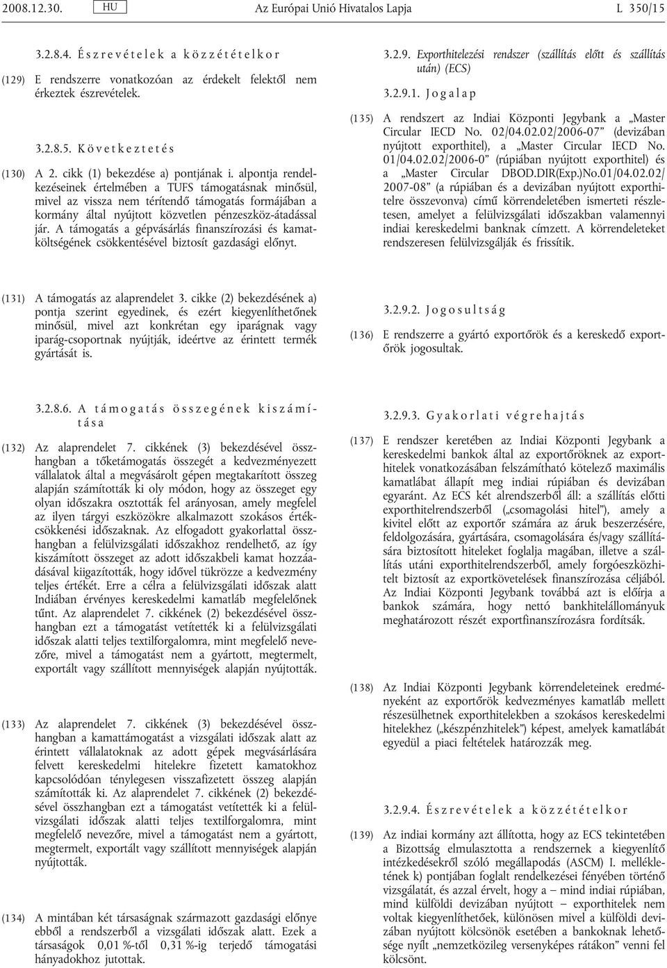 alpontja rendelkezéseinek értelmében a TUFS támogatásnak minősül, mivel az vissza nem térítendő támogatás formájában a kormány által nyújtott közvetlen pénzeszköz-átadással jár.