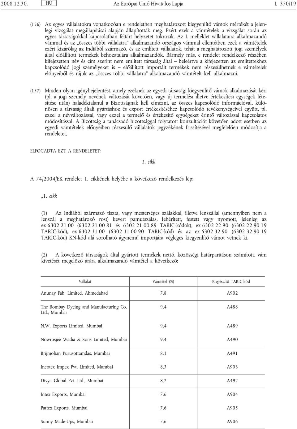 Ezért ezek a vámtételek a vizsgálat során az egyes társaságokkal kapcsolatban feltárt helyzetet tükrözik. Az I.