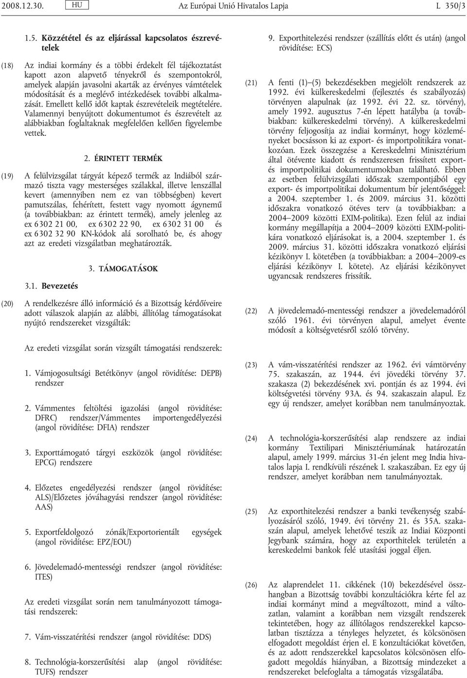 Közzététel és az eljárással kapcsolatos észrevételek (18) Az indiai kormány és a többi érdekelt fél tájékoztatást kapott azon alapvető tényekről és szempontokról, amelyek alapján javasolni akarták az