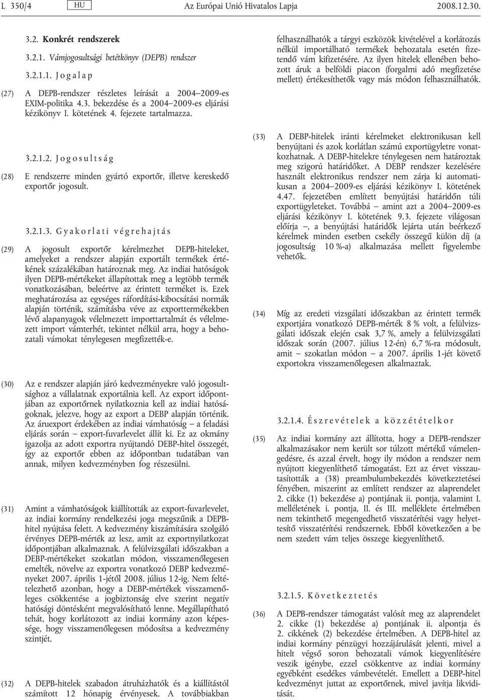 Az indiai hatóságok ilyen DEPB-mértékeket állapítottak meg a legtöbb termék vonatkozásában, beleértve az érintett terméket is.