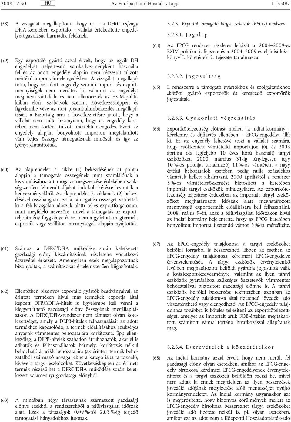 A vizsgálat megállapította, hogy az adott engedély szerinti import- és exportmennyiségek nem merültek ki, valamint az engedélyt még nem zárták le és nem ellenőrizték az EXIM-politikában előírt