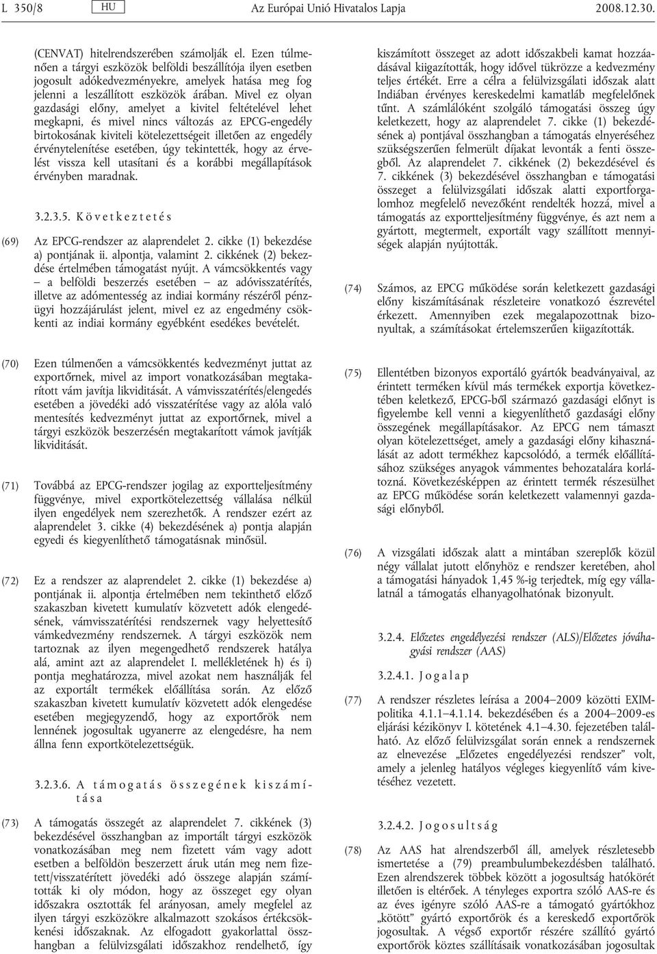Mivel ez olyan gazdasági előny, amelyet a kivitel feltételével lehet megkapni, és mivel nincs változás az EPCG-engedély birtokosának kiviteli kötelezettségeit illetően az engedély érvénytelenítése