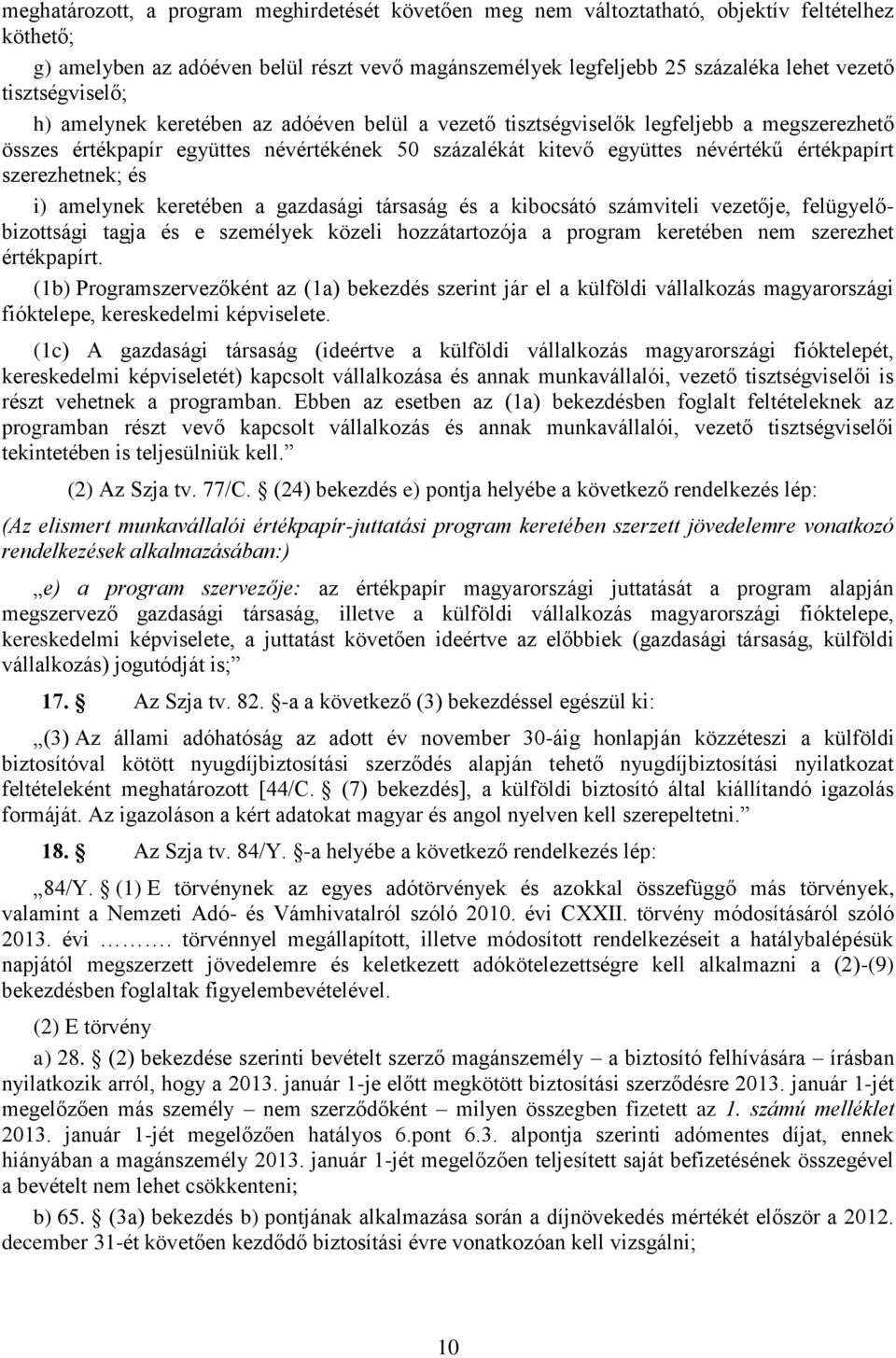 szerezhetnek; és i) amelynek keretében a gazdasági társaság és a kibocsátó számviteli vezetője, felügyelőbizottsági tagja és e személyek közeli hozzátartozója a program keretében nem szerezhet