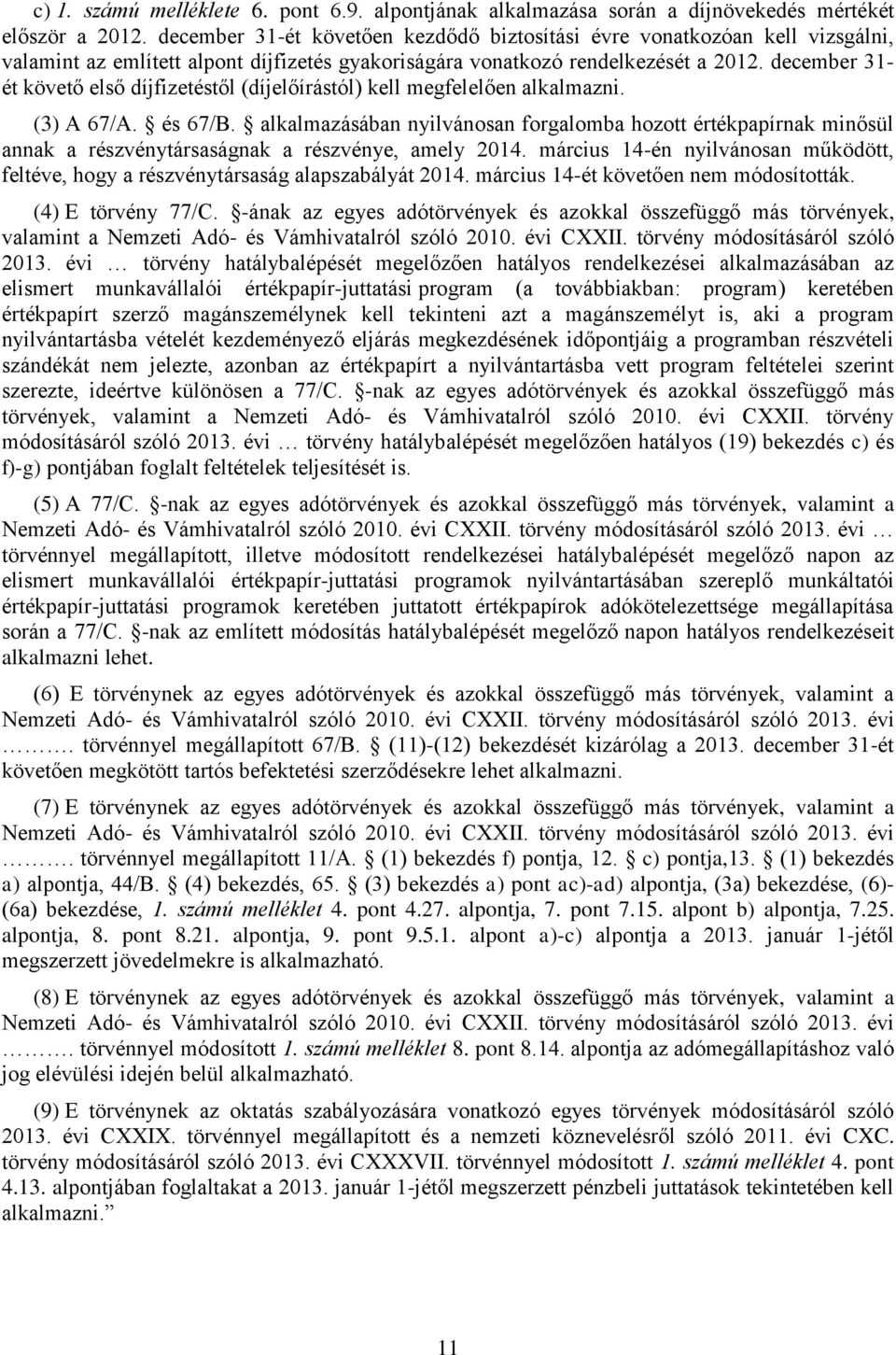 december 31- ét követő első díjfizetéstől (díjelőírástól) kell megfelelően alkalmazni. (3) A 67/A. és 67/B.