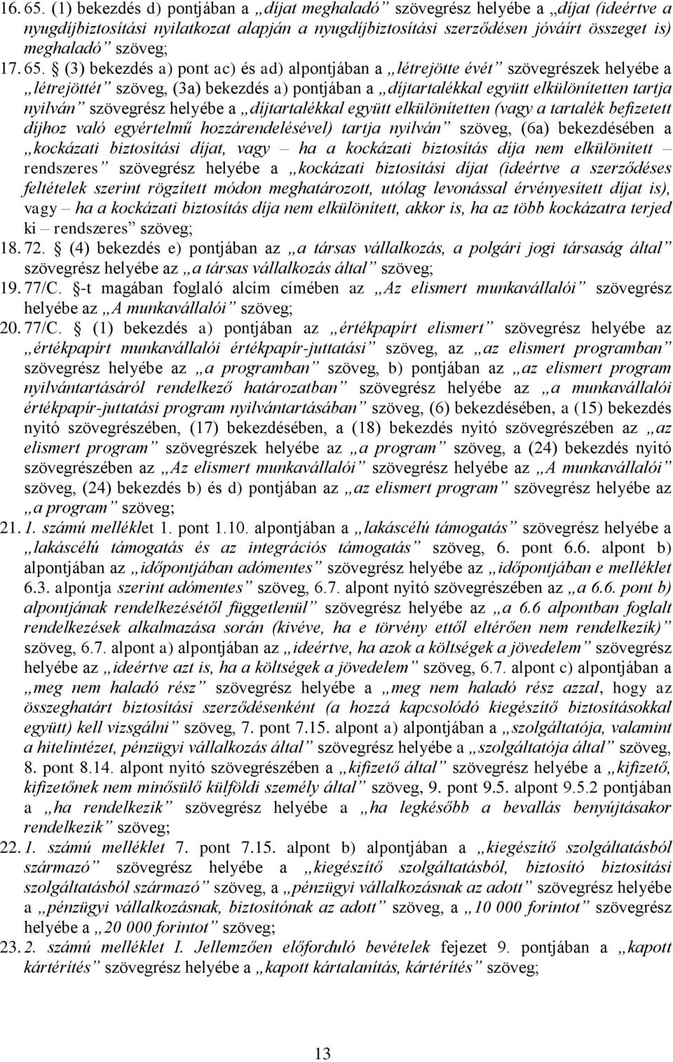 65. (3) bekezdés a) pont ac) és ad) alpontjában a létrejötte évét szövegrészek helyébe a létrejöttét szöveg, (3a) bekezdés a) pontjában a díjtartalékkal együtt elkülönítetten tartja nyilván