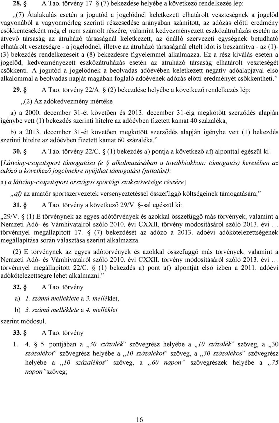 számított, az adózás előtti eredmény csökkentéseként még el nem számolt részére, valamint kedvezményezett eszközátruházás esetén az átvevő társaság az átruházó társaságnál keletkezett, az önálló