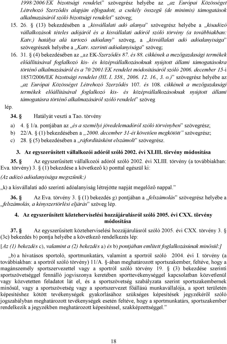 ) hatálya alá tartozó adóalany szöveg, a kisvállalati adó adóalanyisága szövegrészek helyébe a Katv. szerinti adóalanyisága szöveg; 16. 31. (4) bekezdésében az az EK-Szerződés 87. és 88.