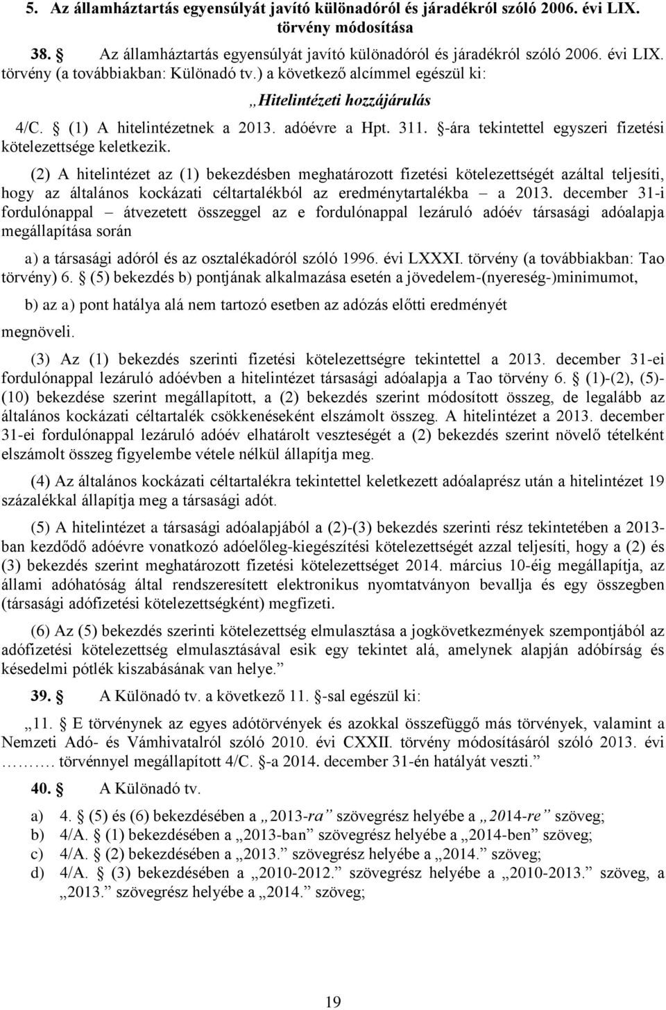 (2) A hitelintézet az (1) bekezdésben meghatározott fizetési kötelezettségét azáltal teljesíti, hogy az általános kockázati céltartalékból az eredménytartalékba a 2013.