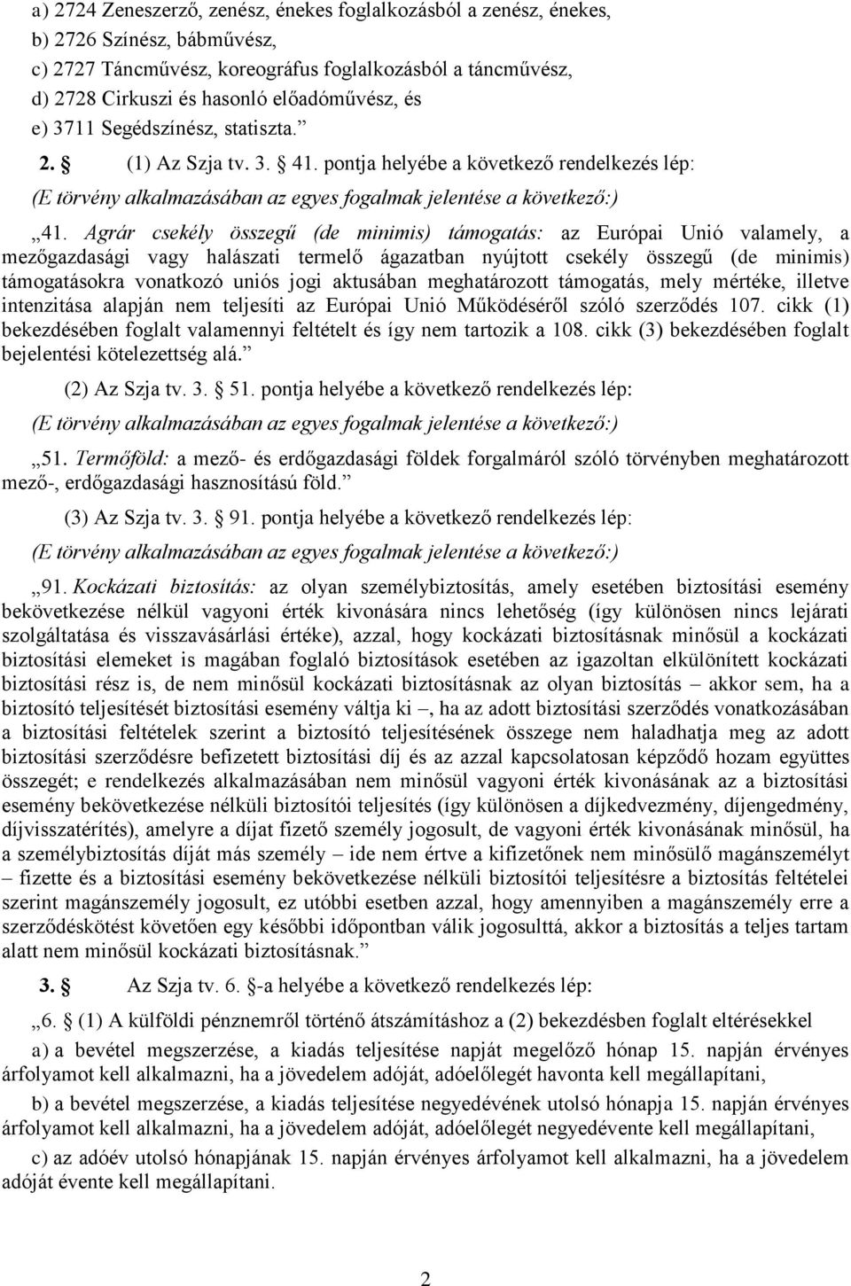 Agrár csekély összegű (de minimis) támogatás: az Európai Unió valamely, a mezőgazdasági vagy halászati termelő ágazatban nyújtott csekély összegű (de minimis) támogatásokra vonatkozó uniós jogi