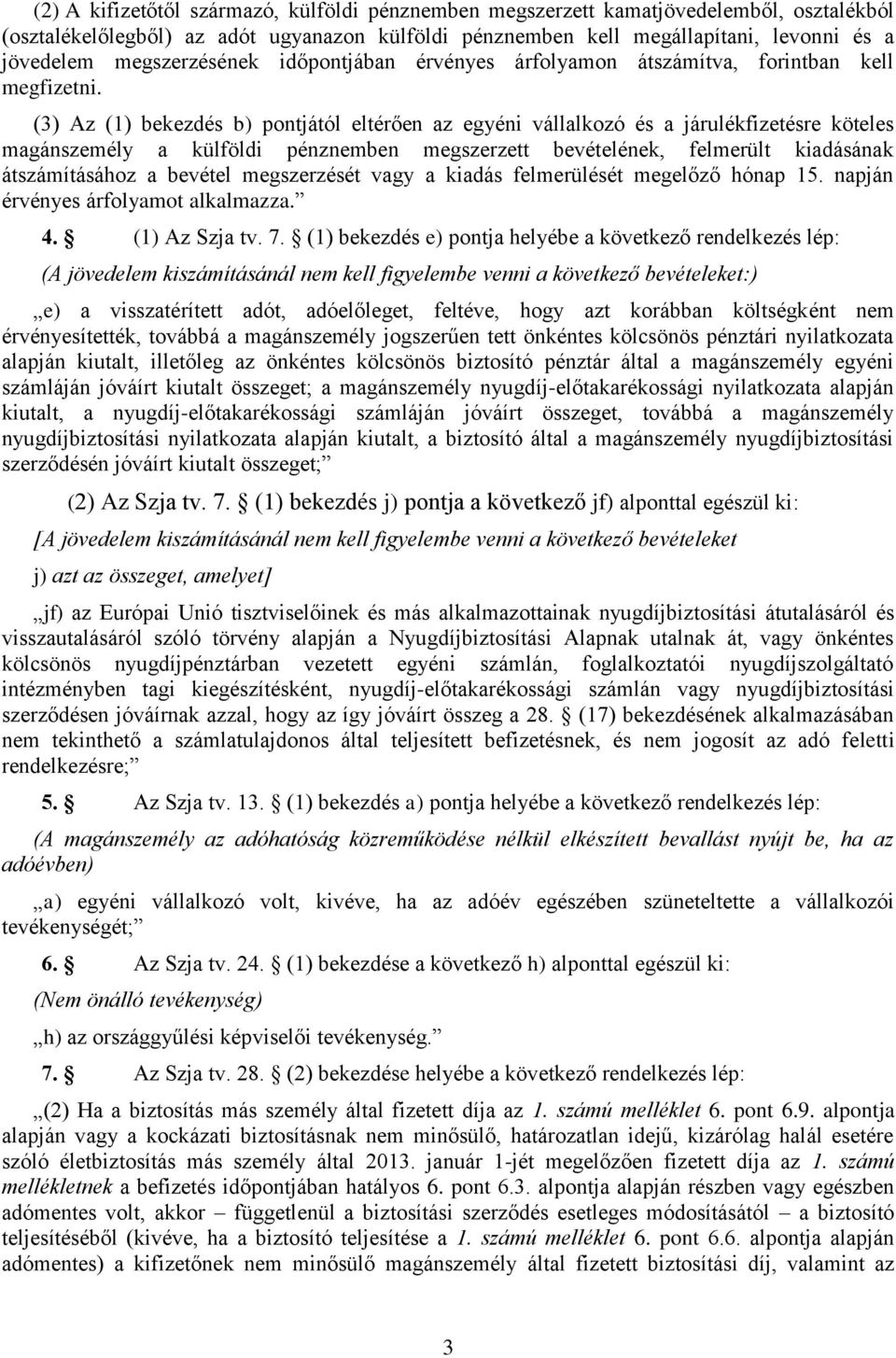 (3) Az (1) bekezdés b) pontjától eltérően az egyéni vállalkozó és a járulékfizetésre köteles magánszemély a külföldi pénznemben megszerzett bevételének, felmerült kiadásának átszámításához a bevétel