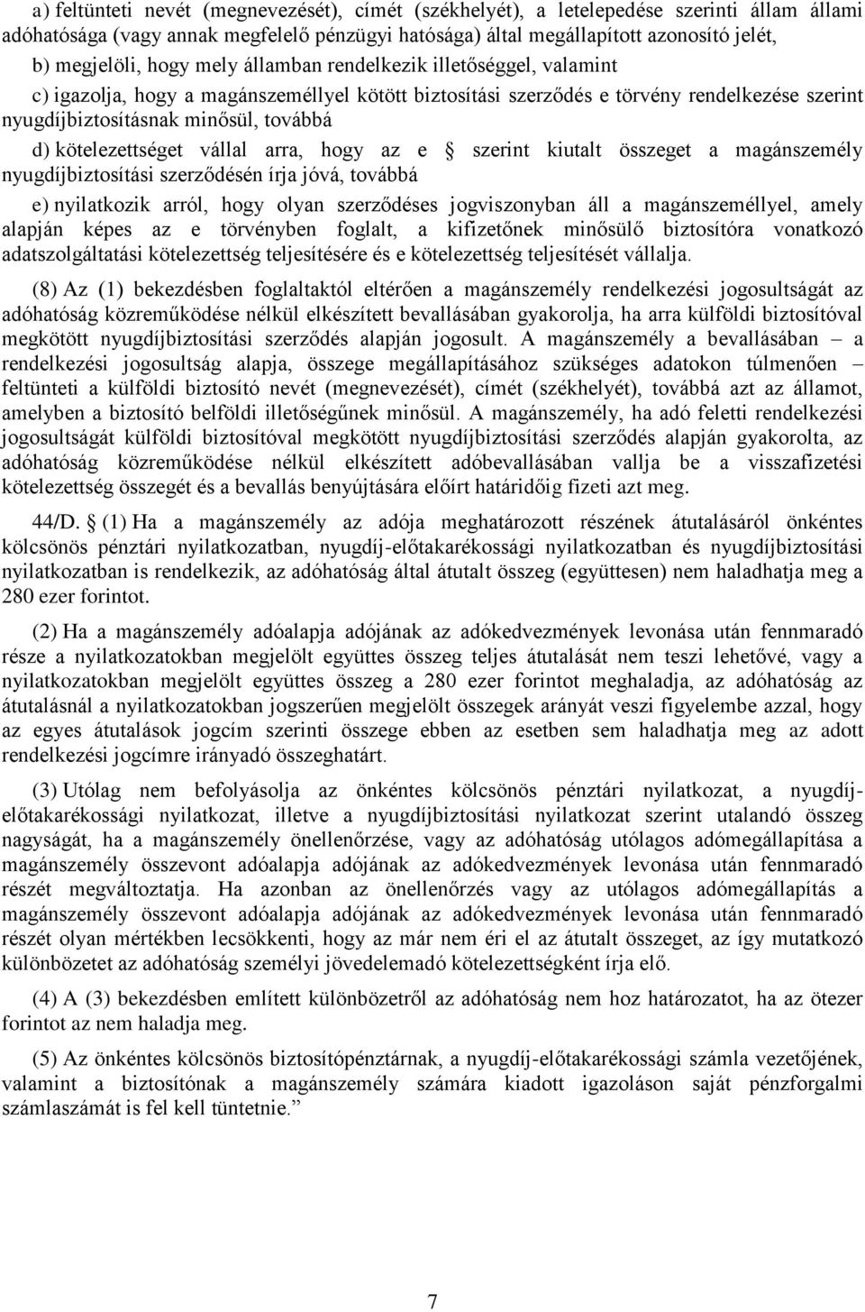 kötelezettséget vállal arra, hogy az e szerint kiutalt összeget a magánszemély nyugdíjbiztosítási szerződésén írja jóvá, továbbá e) nyilatkozik arról, hogy olyan szerződéses jogviszonyban áll a