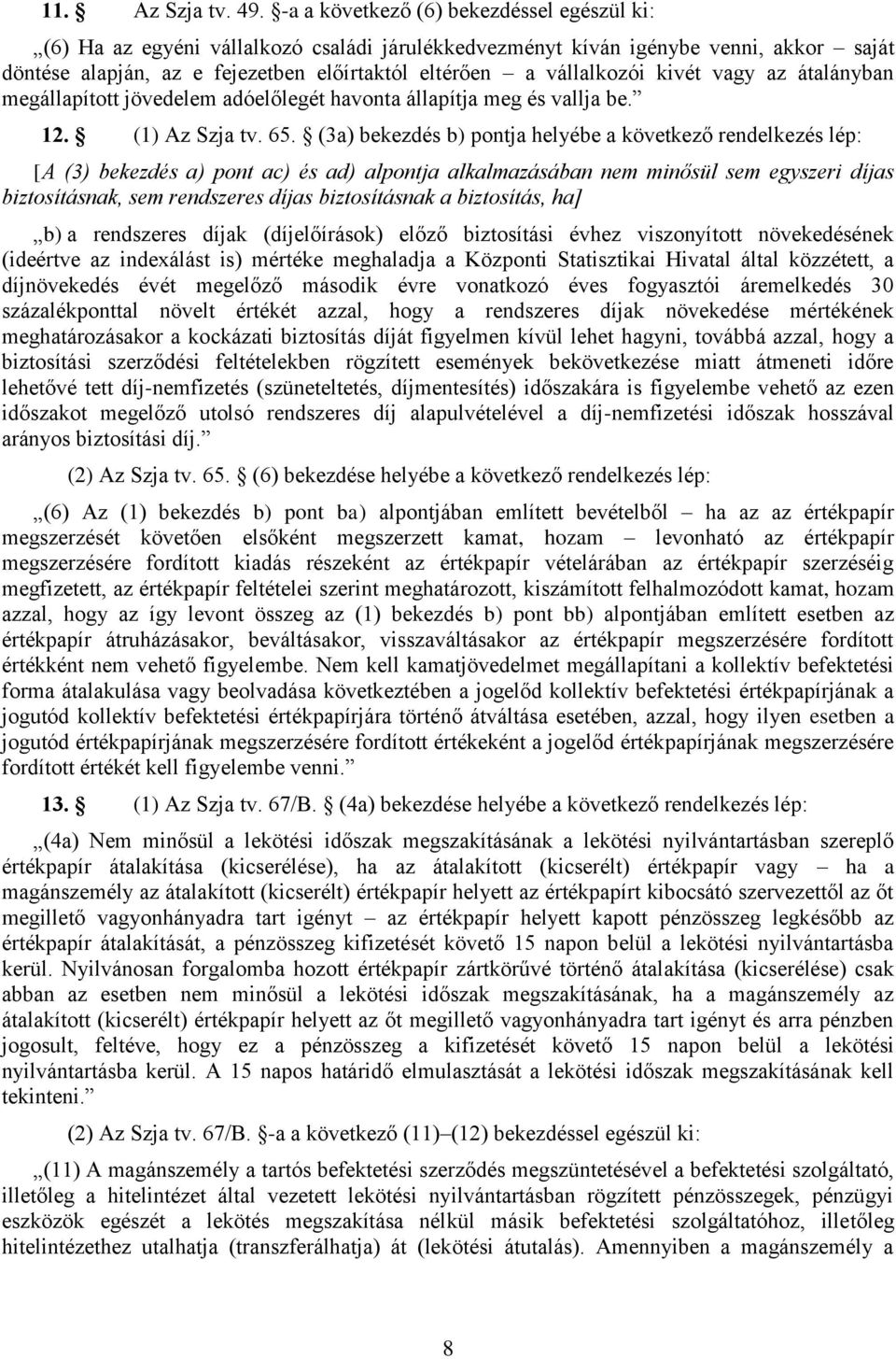 kivét vagy az átalányban megállapított jövedelem adóelőlegét havonta állapítja meg és vallja be. 12. (1) Az Szja tv. 65.