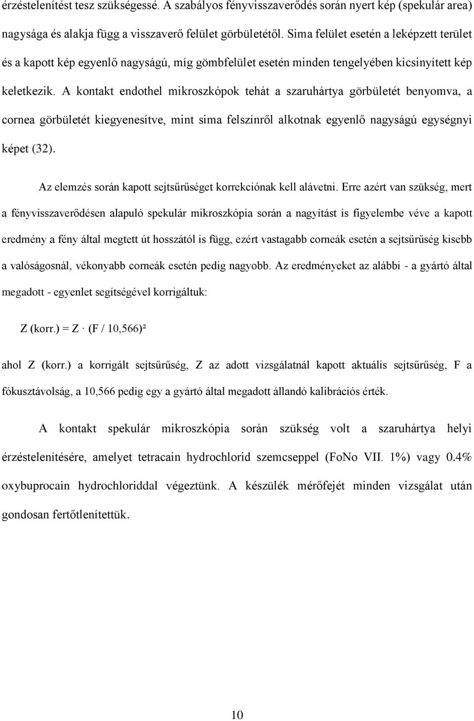 A kontakt endothel mikroszkópok tehát a szaruhártya görbületét benyomva, a cornea görbületét kiegyenesítve, mint sima felszínről alkotnak egyenlő nagyságú egységnyi képet (32).