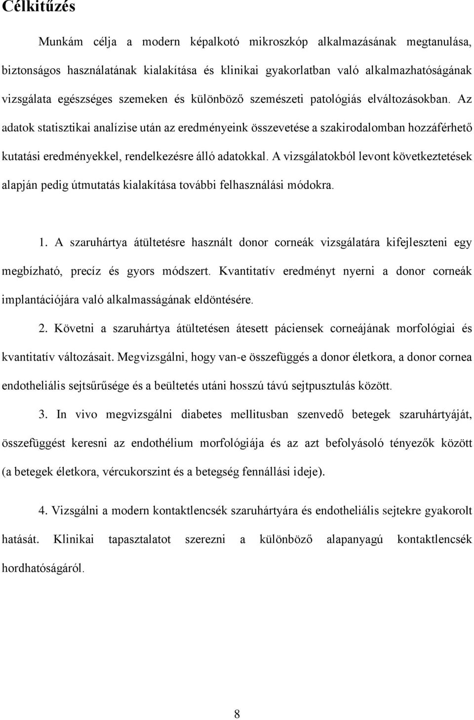 Az adatok statisztikai analízise után az eredményeink összevetése a szakirodalomban hozzáférhető kutatási eredményekkel, rendelkezésre álló adatokkal.