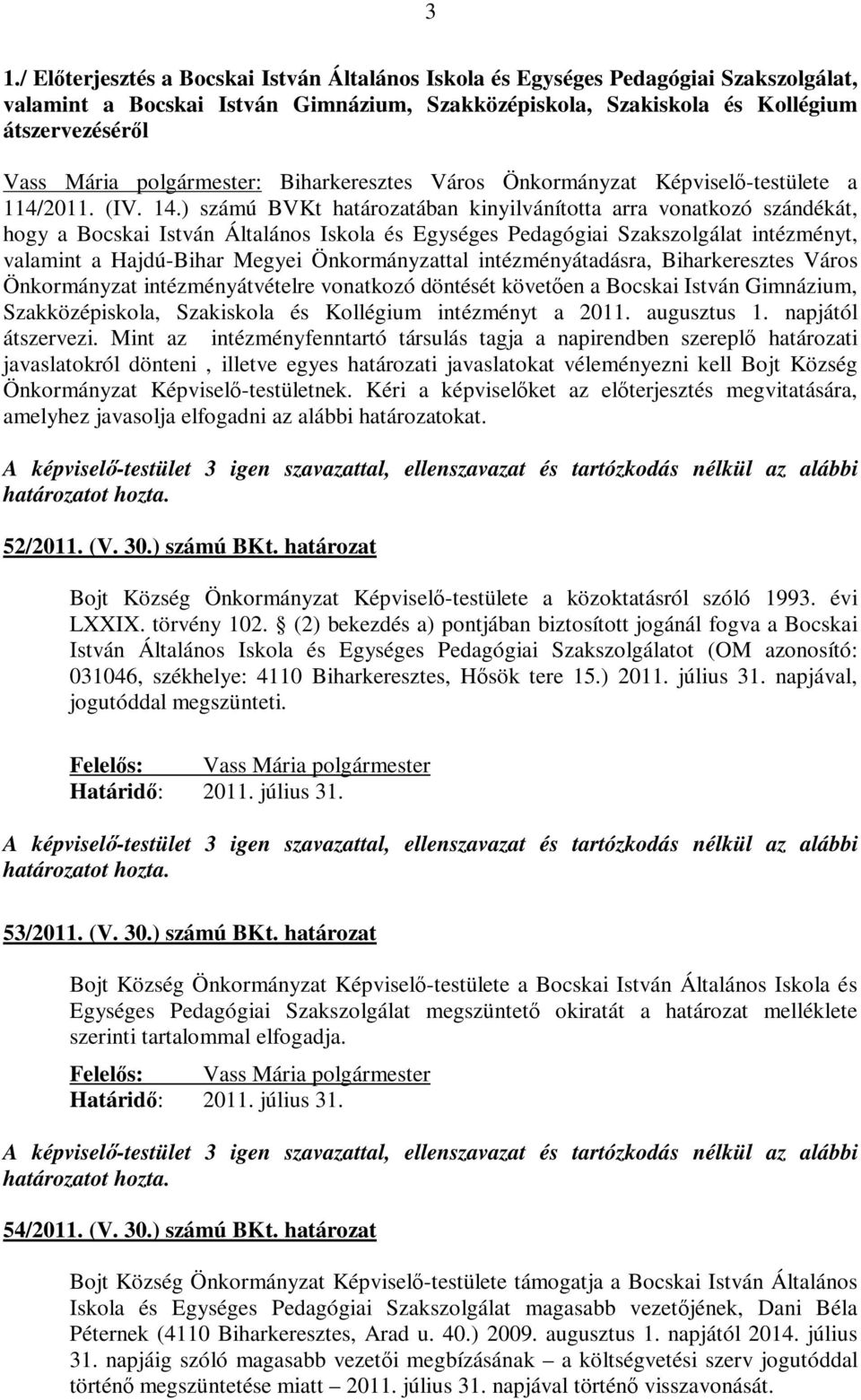 ) számú BVKt határozatában kinyilvánította arra vonatkozó szándékát, hogy a Bocskai István Általános Iskola és Egységes Pedagógiai Szakszolgálat intézményt, valamint a Hajdú-Bihar Megyei