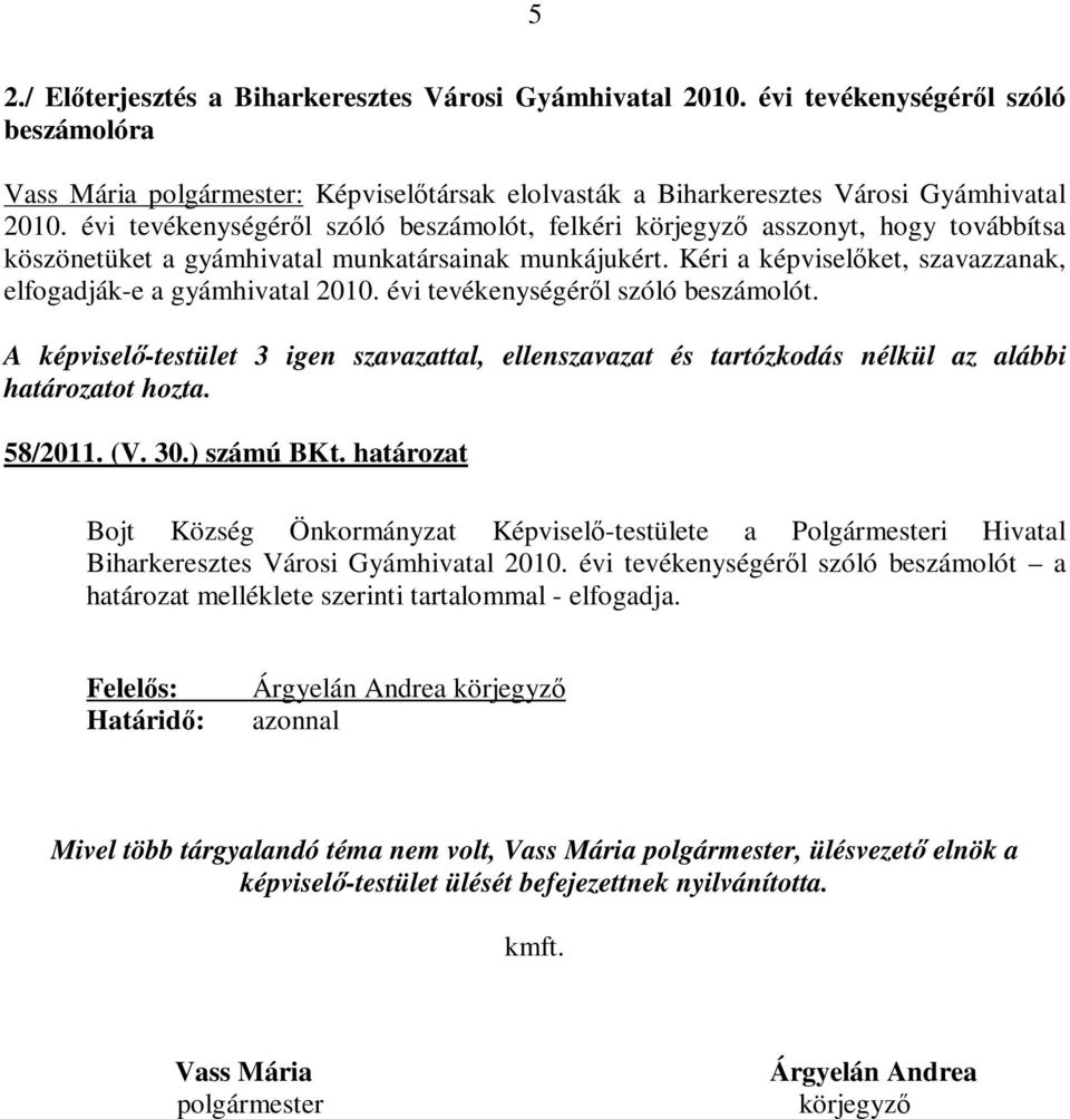 Kéri a képviselőket, szavazzanak, elfogadják-e a gyámhivatal 2010. évi tevékenységéről szóló beszámolót. 58/2011. (V. 30.