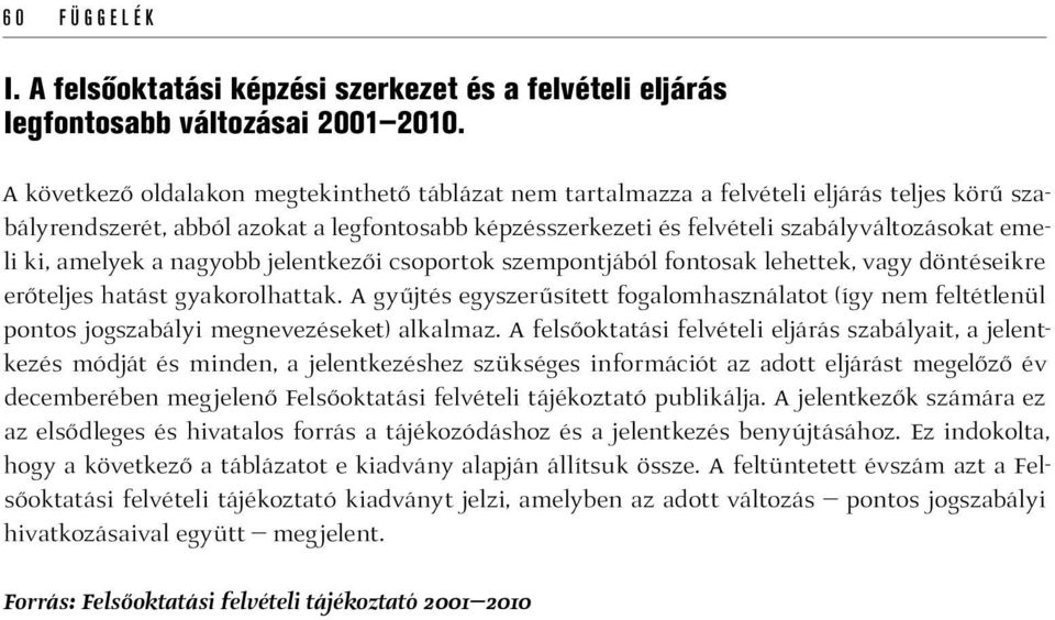 amelyek a nagyobb jelentkezői csoportok szempontjából fontosak lehettek, vagy döntéseikre erőteljes hatást gyakorolhattak.