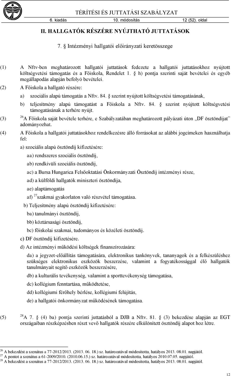 h) pontja szerinti saját bevételei és egyéb megállapodás alapján befolyó bevételei. (2) A Főiskola a hallgató részére: (3) a) szociális alapú támogatás a Nftv. 84.