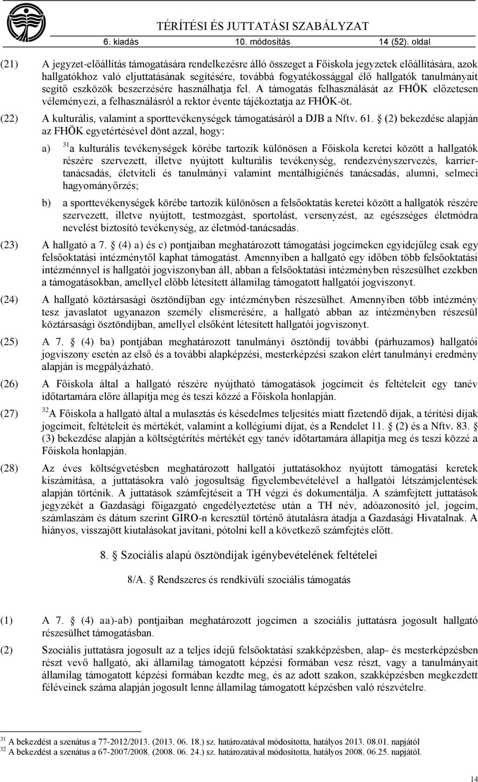 tanulmányait segítő eszközök beszerzésére használhatja fel. A támogatás felhasználását az FHÖK előzetesen véleményezi, a felhasználásról a rektor évente tájékoztatja az FHÖK-öt.