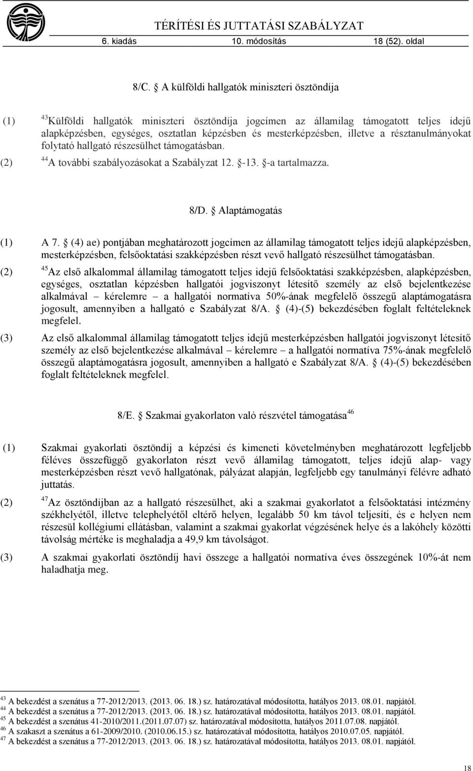 mesterképzésben, illetve a résztanulmányokat folytató hallgató részesülhet támogatásban. 44 A további szabályozásokat a Szabályzat 12. -13. -a tartalmazza. 8/D. Alaptámogatás (1) A 7.