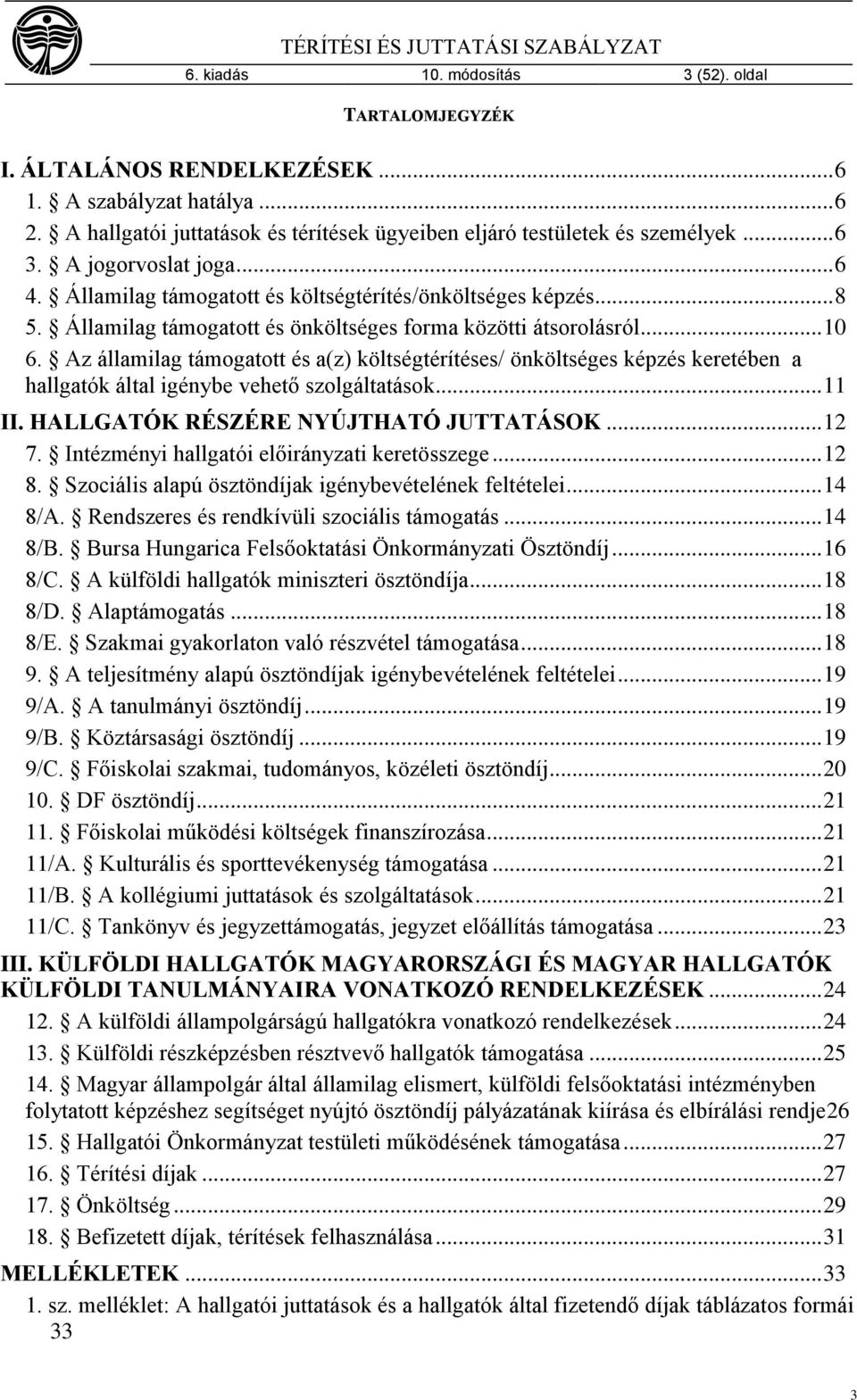 Az államilag támogatott és a(z) költségtérítéses/ önköltséges képzés keretében a hallgatók által igénybe vehető szolgáltatások... 11 II. HALLGATÓK RÉSZÉRE NYÚJTHATÓ JUTTATÁSOK... 12 7.