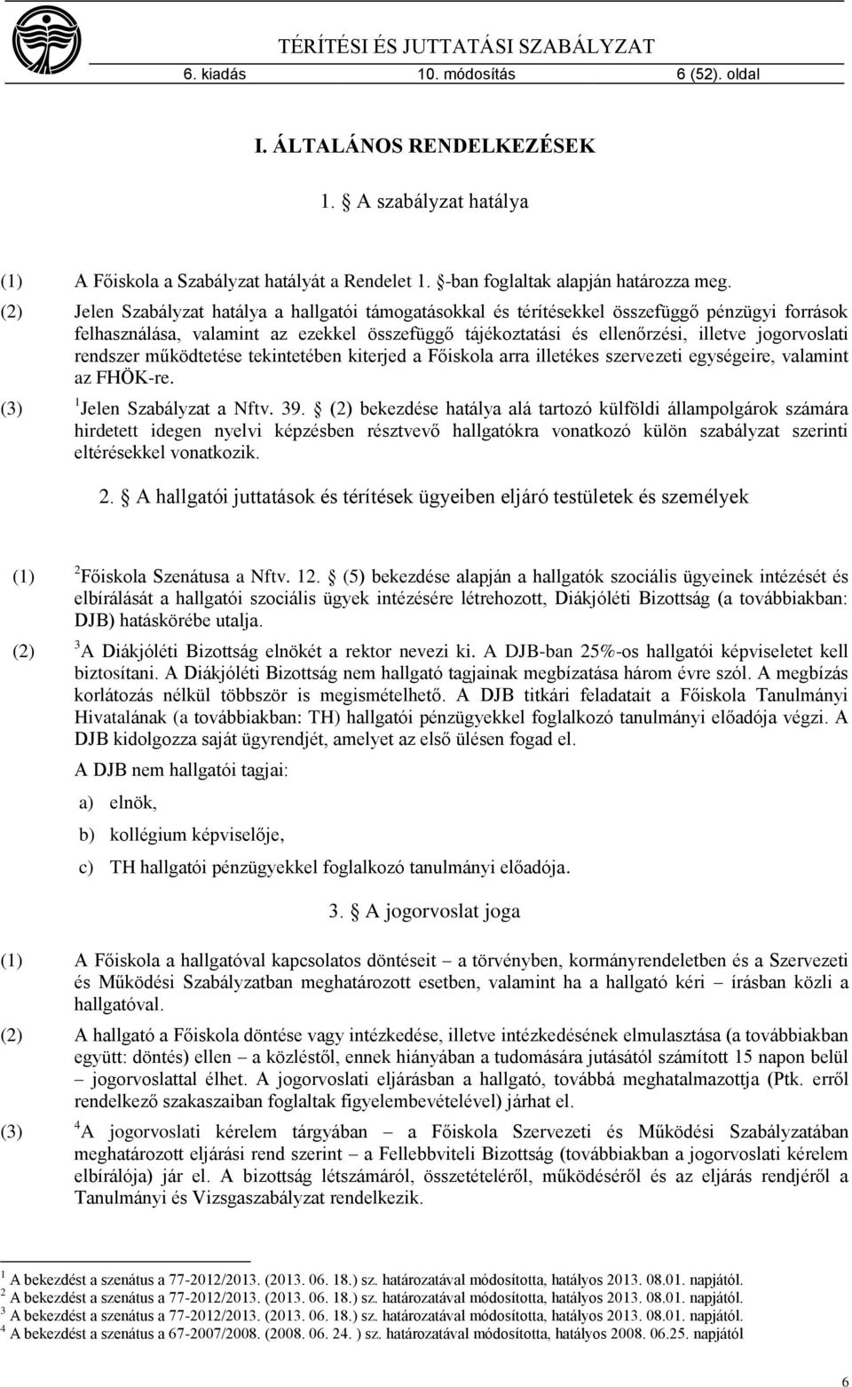 rendszer működtetése tekintetében kiterjed a Főiskola arra illetékes szervezeti egységeire, valamint az FHÖK-re. (3) 1 Jelen Szabályzat a Nftv. 39.