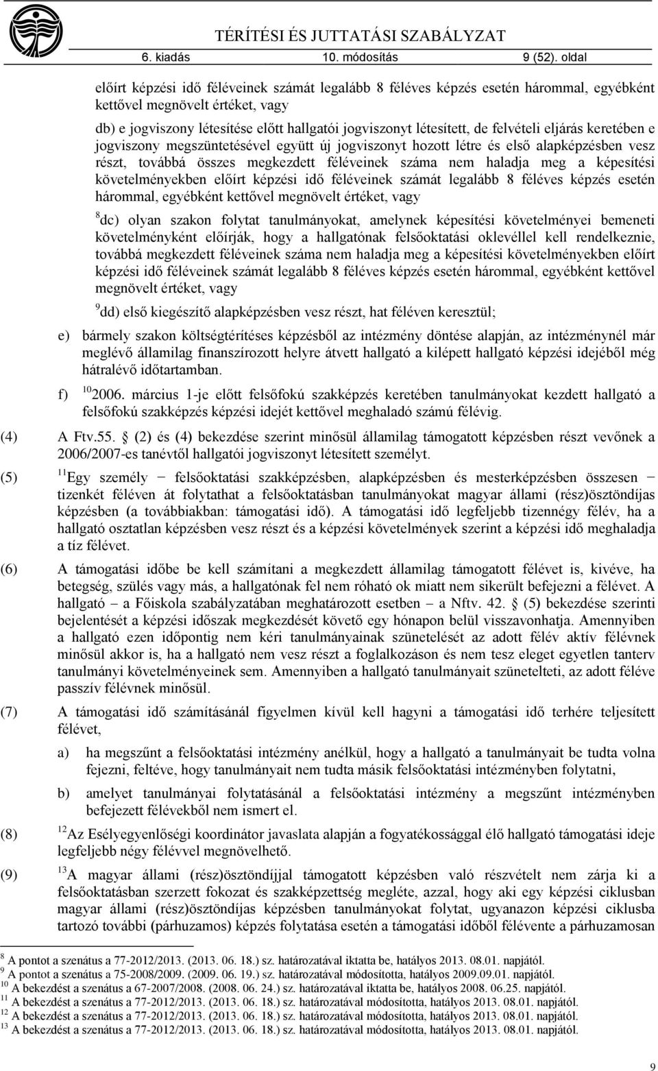 felvételi eljárás keretében e jogviszony megszüntetésével együtt új jogviszonyt hozott létre és első alapképzésben vesz részt, továbbá összes megkezdett féléveinek száma nem haladja meg a képesítési