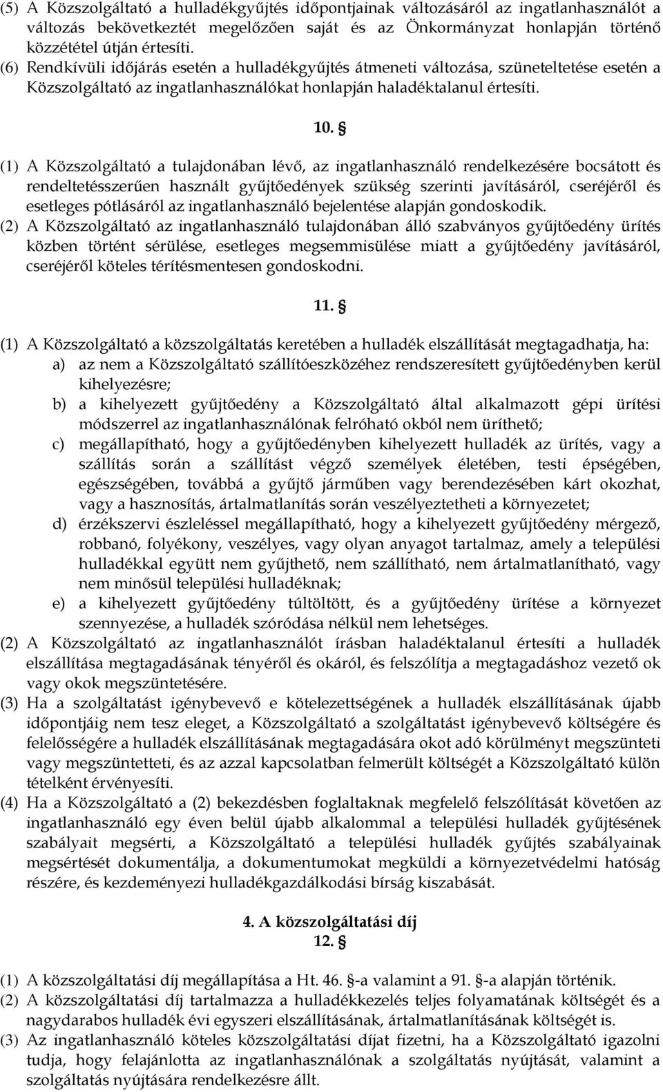 (1) A Közszolgáltató a tulajdonában lévő, az ingatlanhasználó rendelkezésére bocsátott és rendeltetésszerűen használt gyűjtőedények szükség szerinti javításáról, cseréjéről és esetleges pótlásáról az