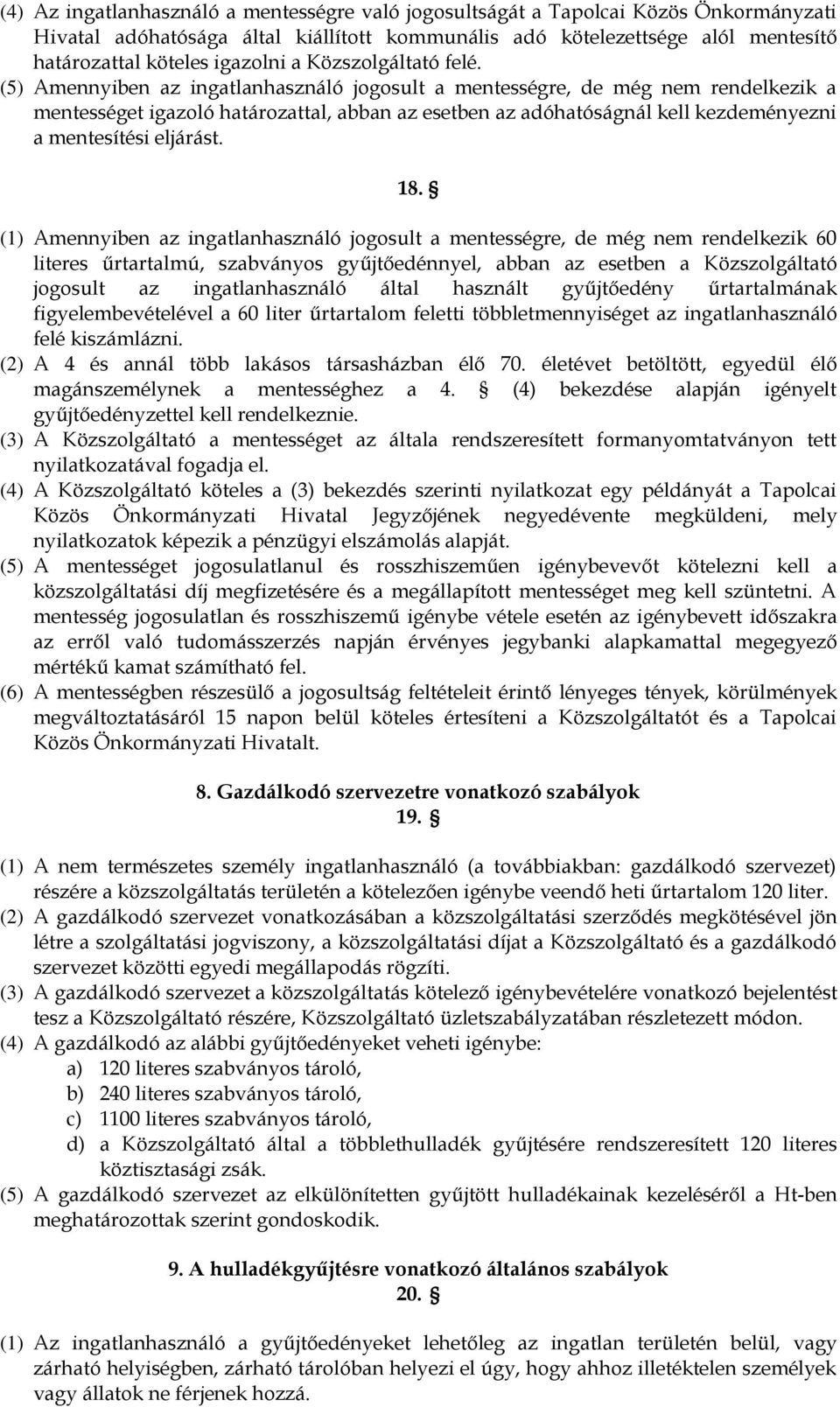 (5) Amennyiben az ingatlanhasználó jogosult a mentességre, de még nem rendelkezik a mentességet igazoló határozattal, abban az esetben az adóhatóságnál kell kezdeményezni a mentesítési eljárást. 18.
