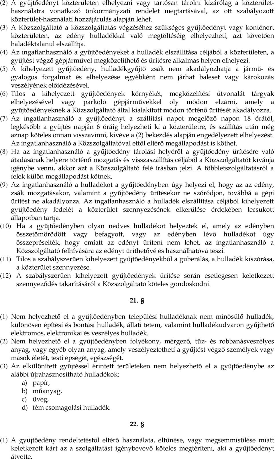 (3) A Közszolgáltató a közszolgáltatás végzéséhez szükséges gyűjtőedényt vagy konténert közterületen, az edény hulladékkal való megtöltéséig elhelyezheti, azt követően haladéktalanul elszállítja.
