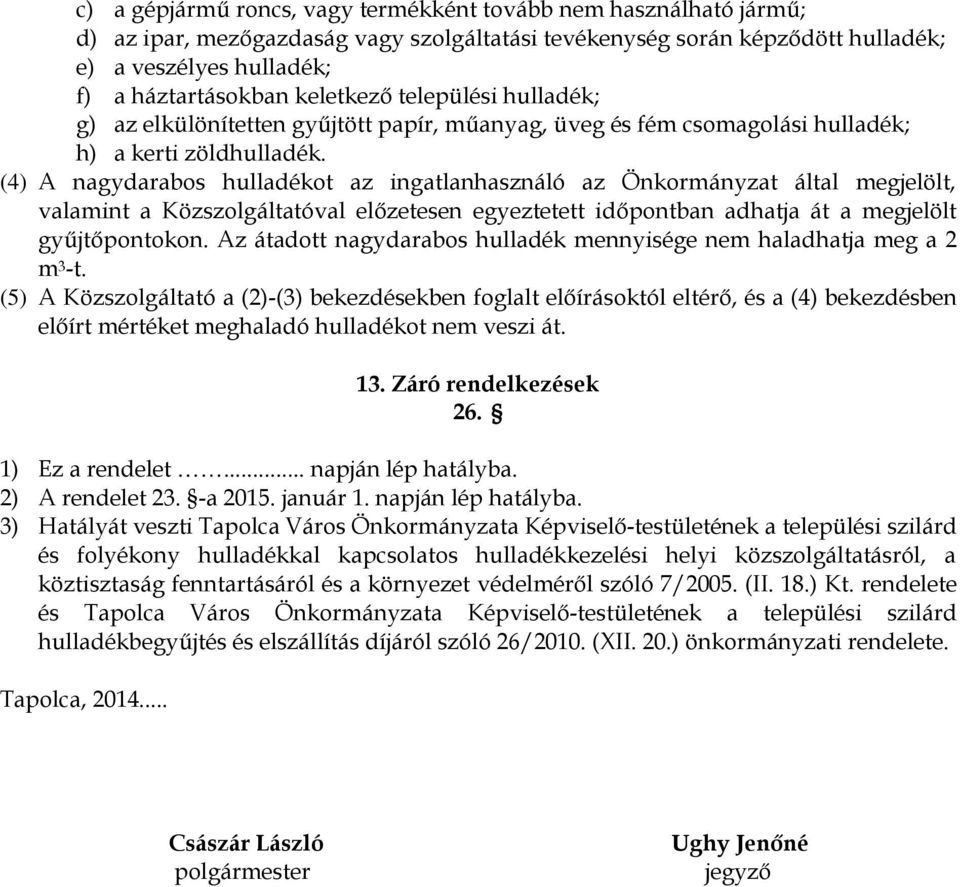 (4) A nagydarabos hulladékot az ingatlanhasználó az Önkormányzat által megjelölt, valamint a Közszolgáltatóval előzetesen egyeztetett időpontban adhatja át a megjelölt gyűjtőpontokon.