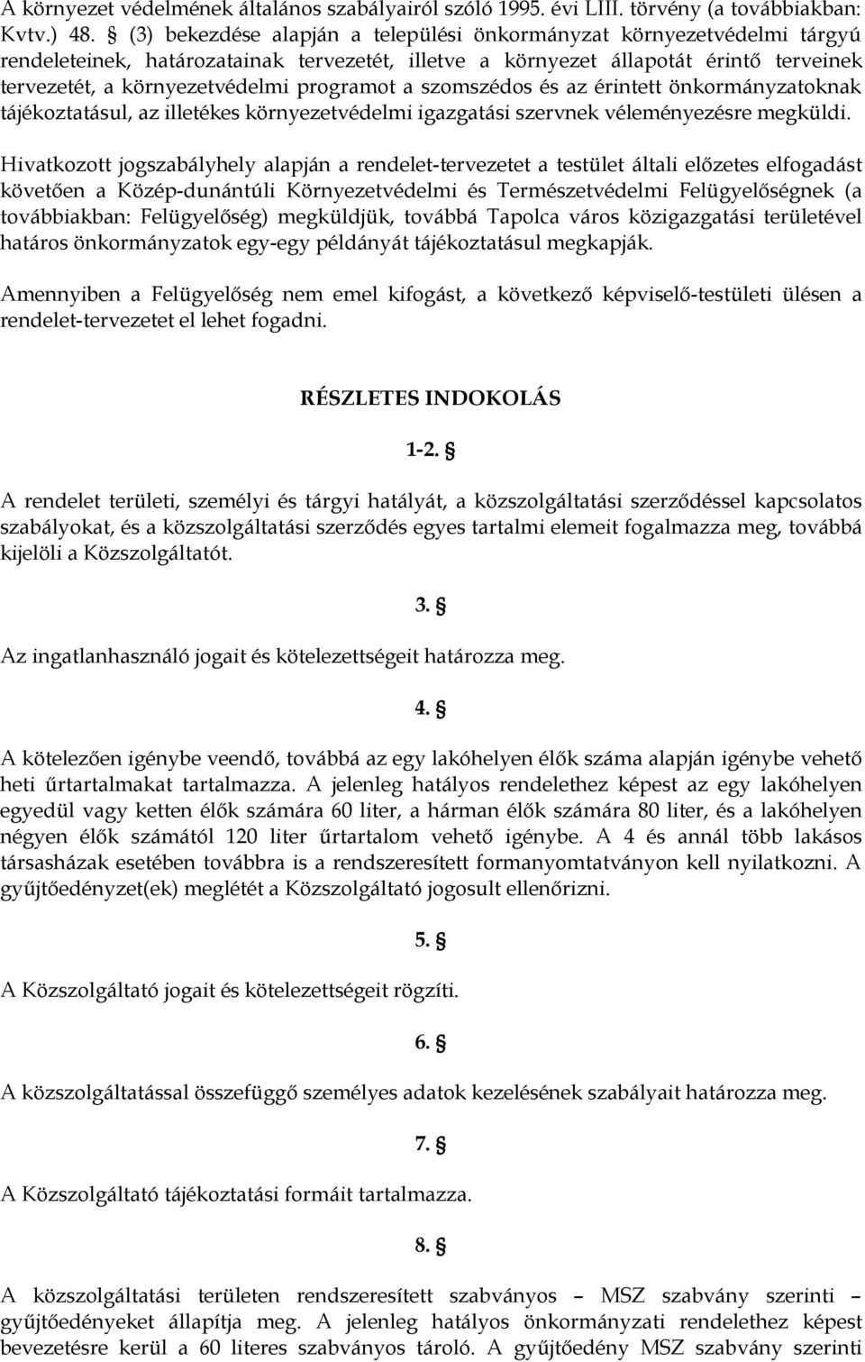 programot a szomszédos és az érintett önkormányzatoknak tájékoztatásul, az illetékes környezetvédelmi igazgatási szervnek véleményezésre megküldi.