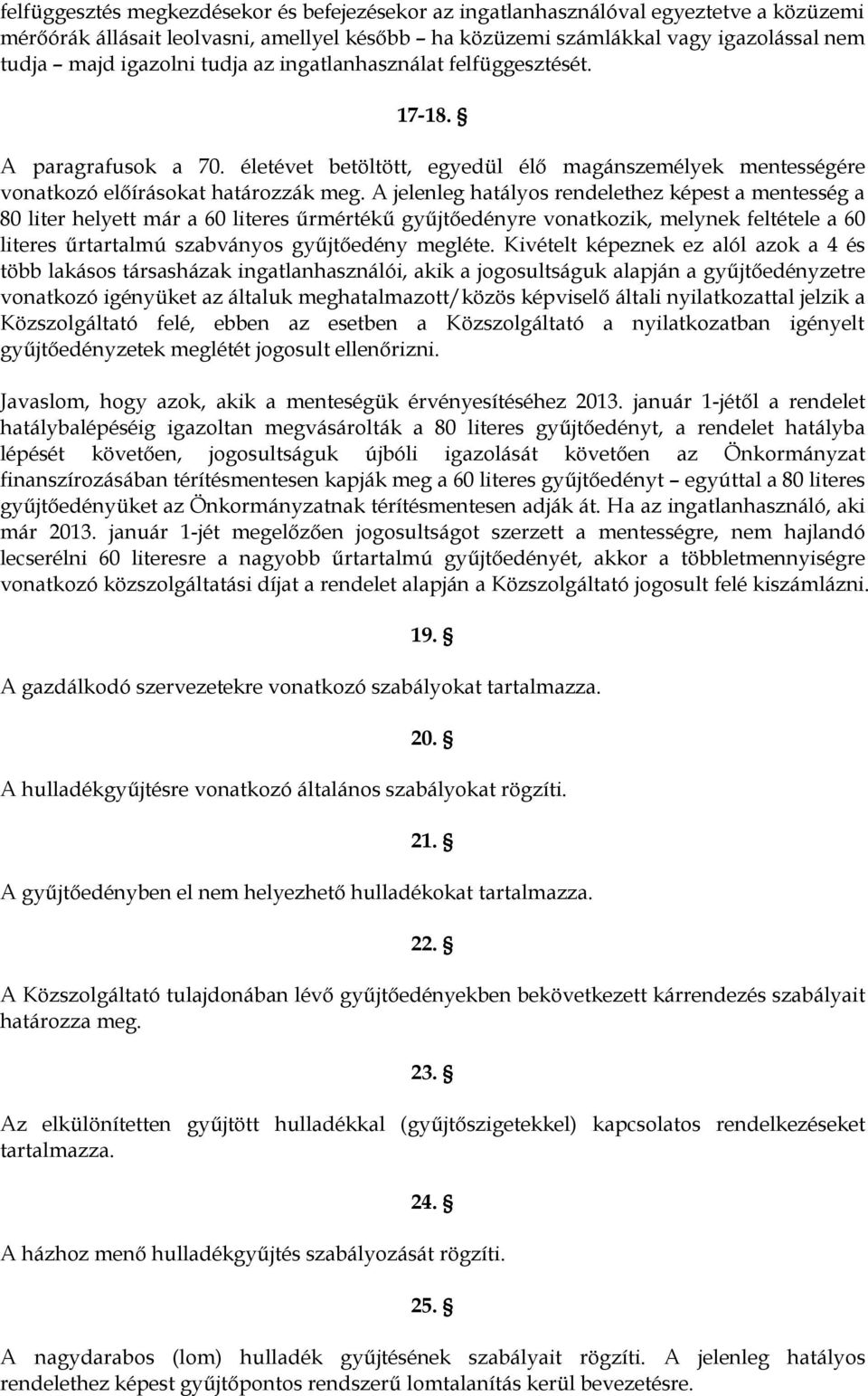 A jelenleg hatályos rendelethez képest a mentesség a 80 liter helyett már a 60 literes űrmértékű gyűjtőedényre vonatkozik, melynek feltétele a 60 literes űrtartalmú szabványos gyűjtőedény megléte.