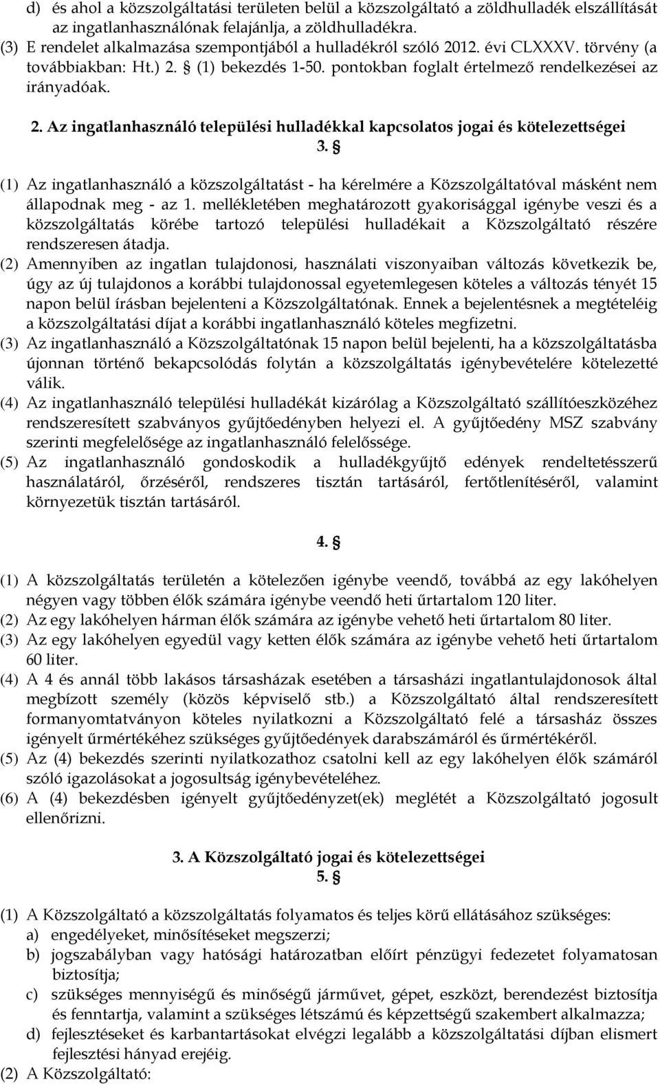 (1) Az ingatlanhasználó a közszolgáltatást - ha kérelmére a Közszolgáltatóval másként nem állapodnak meg - az 1.
