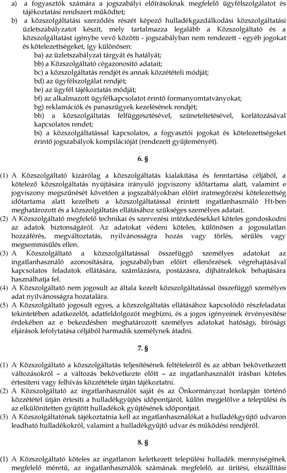 az üzletszabályzat tárgyát és hatályát; bb) a Közszolgáltató cégazonosító adatait; bc) a közszolgáltatás rendjét és annak közzétételi módját; bd) az ügyfélszolgálat rendjét; be) az ügyfél