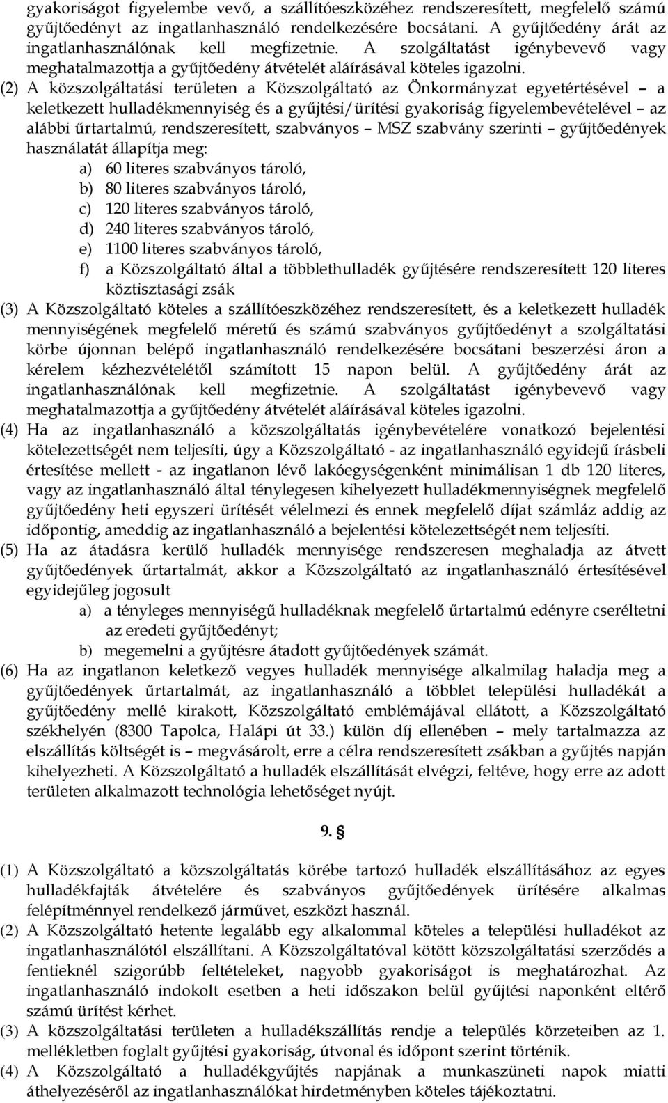 (2) A közszolgáltatási területen a Közszolgáltató az Önkormányzat egyetértésével a keletkezett hulladékmennyiség és a gyűjtési/ürítési gyakoriság figyelembevételével az alábbi űrtartalmú,