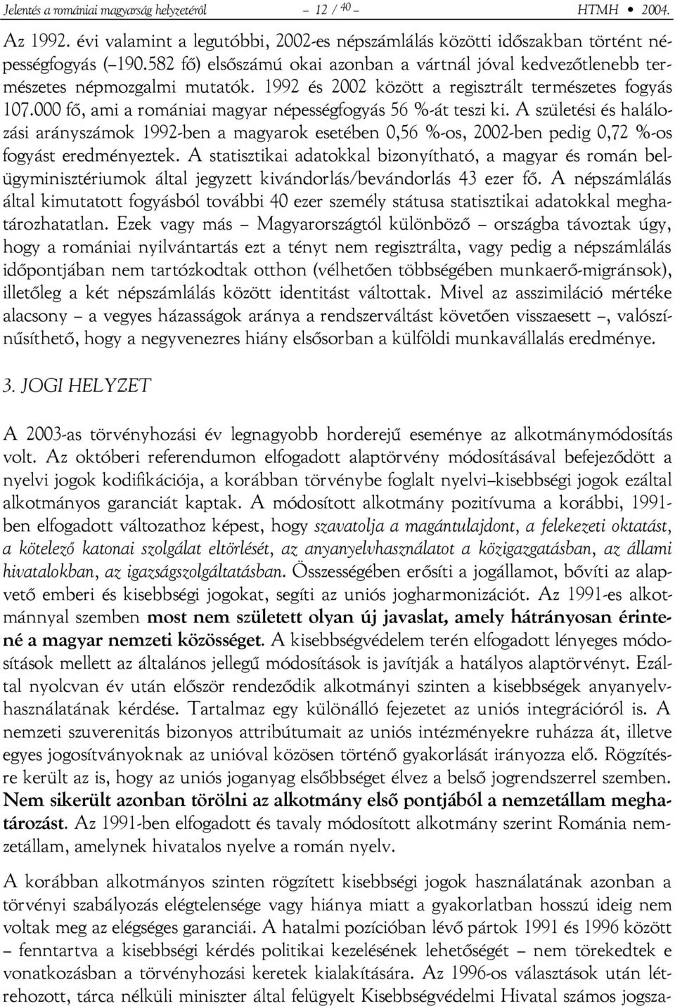 000 fő, ami a romániai magyar népességfogyás 56 %-át teszi ki. A születési és halálozási arányszámok 1992-ben a magyarok esetében 0,56 %-os, 2002-ben pedig 0,72 %-os fogyást eredményeztek.