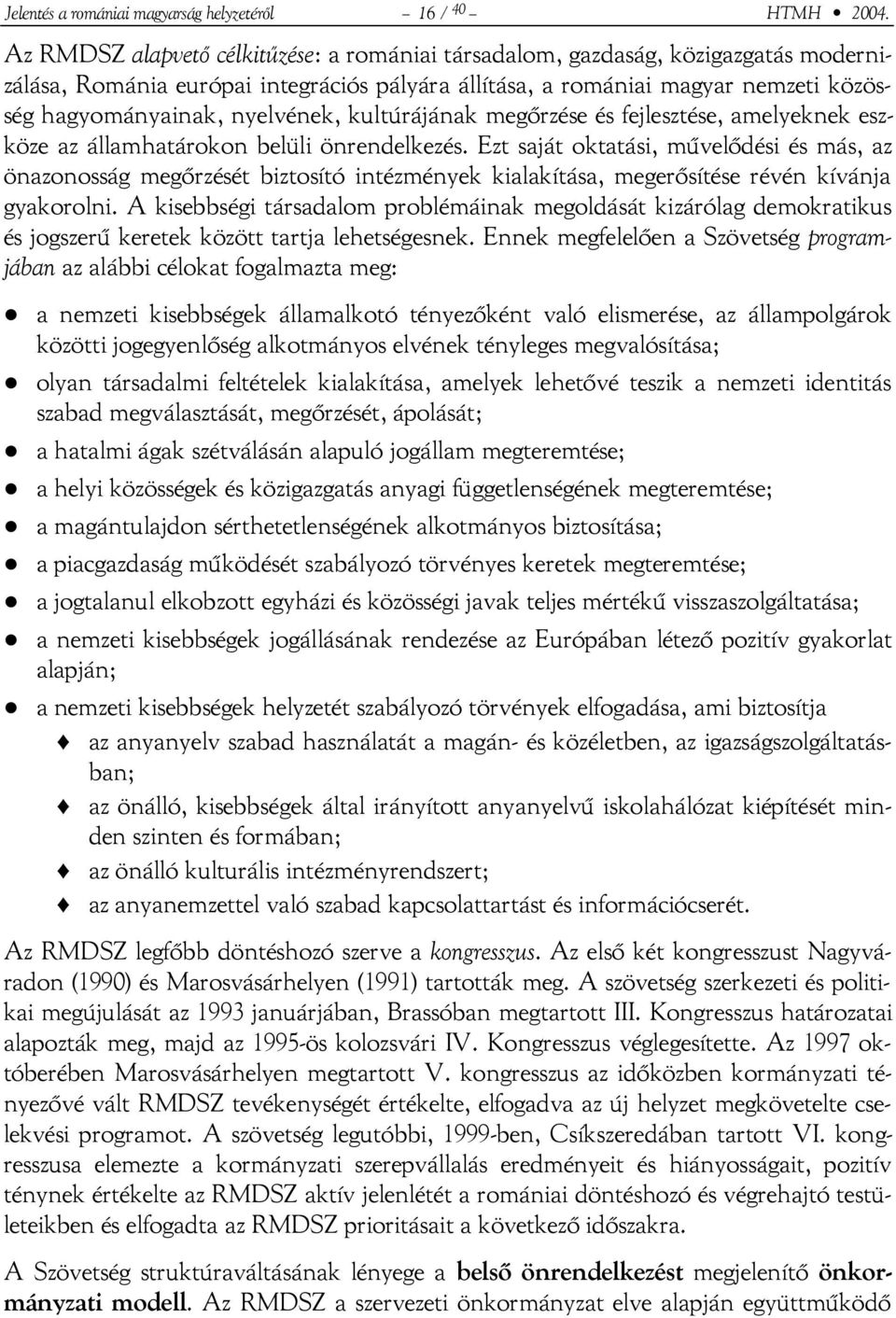 kultúrájának megőrzése és fejlesztése, amelyeknek eszköze az államhatárokon belüli önrendelkezés.